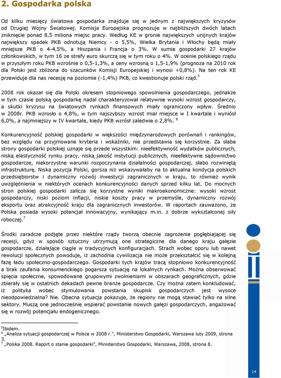 Według KE w gronie największych unijnych krajów największy spadek PKB odnotują Niemcy - o 5,5%, Wielka Brytania i Włochy będą miały mniejsze PKB o 4-4,5%, a Hiszpania i Francja o 3%.