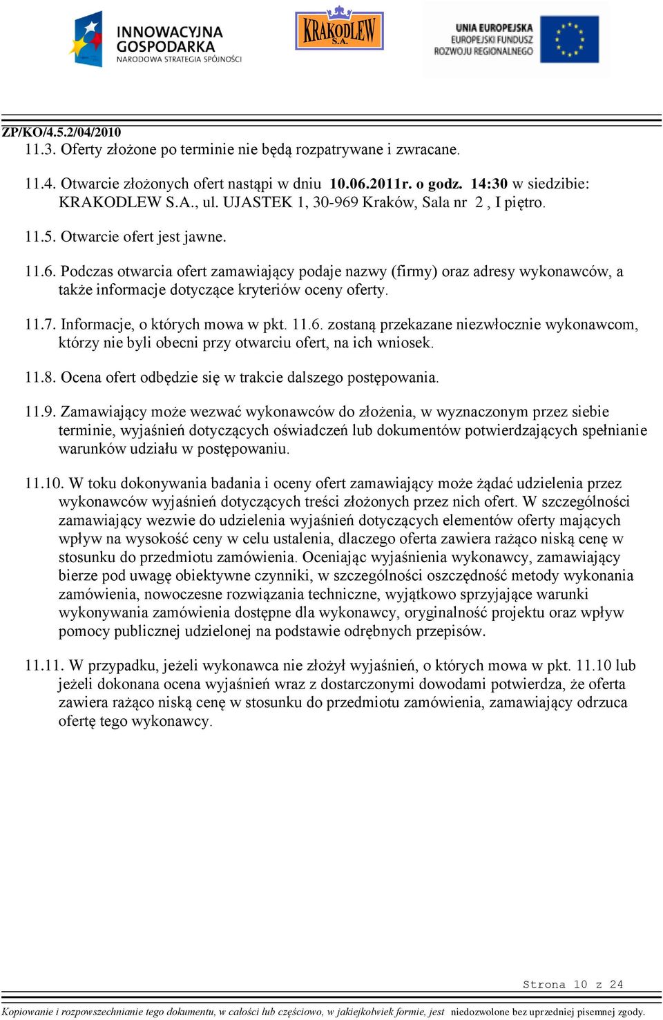 11.7. Informacje, o których mowa w pkt. 11.6. zostaną przekazane niezwłocznie wykonawcom, którzy nie byli obecni przy otwarciu ofert, na ich wniosek. 11.8.