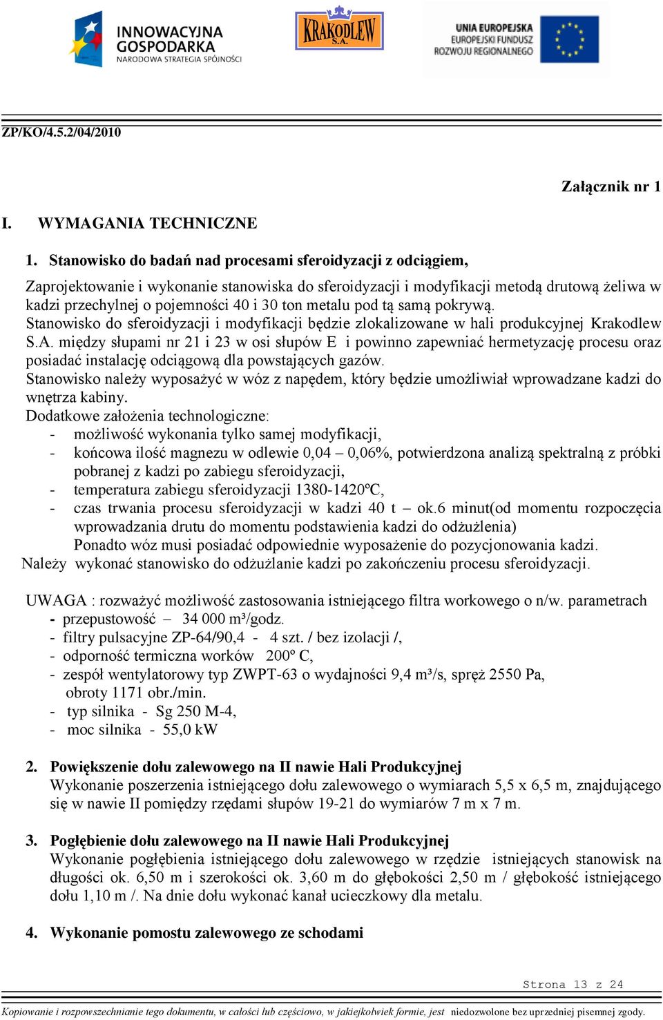 metalu pod tą samą pokrywą. Stanowisko do sferoidyzacji i modyfikacji będzie zlokalizowane w hali produkcyjnej Krakodlew S.A.