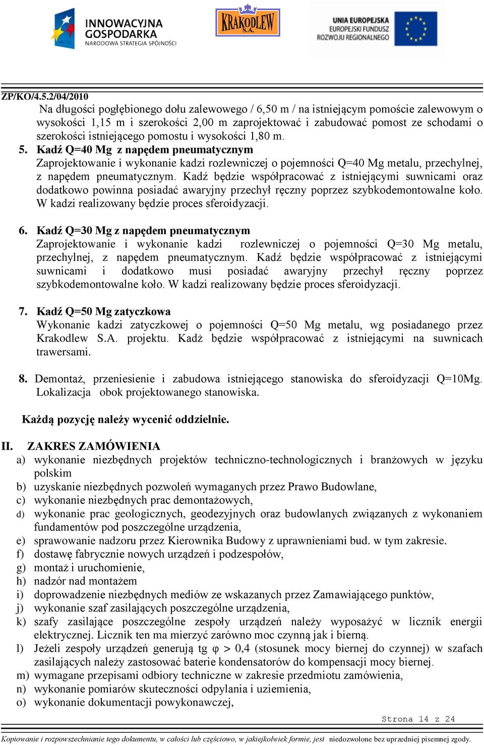 Kadź będzie współpracować z istniejącymi suwnicami oraz dodatkowo powinna posiadać awaryjny przechył ręczny poprzez szybkodemontowalne koło. W kadzi realizowany będzie proces sferoidyzacji. 6.