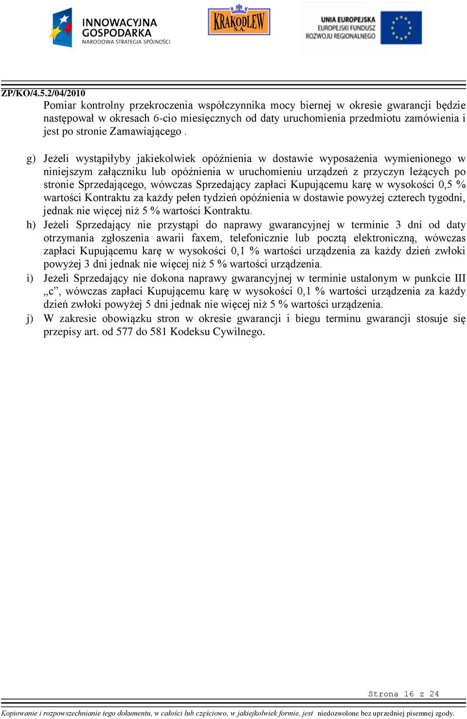 g) Jeżeli wystąpiłyby jakiekolwiek opóźnienia w dostawie wyposażenia wymienionego w niniejszym załączniku lub opóźnienia w uruchomieniu urządzeń z przyczyn leżących po stronie Sprzedającego, wówczas