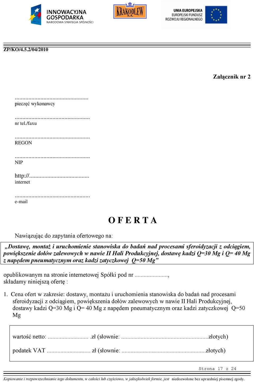 Produkcyjnej, dostawę kadzi Q=30 Mg i Q= 40 Mg z napędem pneumatycznym oraz kadzi zatyczkowej Q=50 Mg opublikowanym na stronie internetowej Spółki pod nr..., składamy niniejszą ofertę : 1.