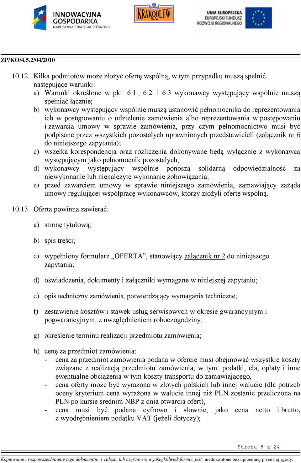 reprezentowania w postępowaniu i zawarcia umowy w sprawie zamówienia, przy czym pełnomocnictwo musi być podpisane przez wszystkich pozostałych uprawnionych przedstawicieli (załącznik nr 6 do