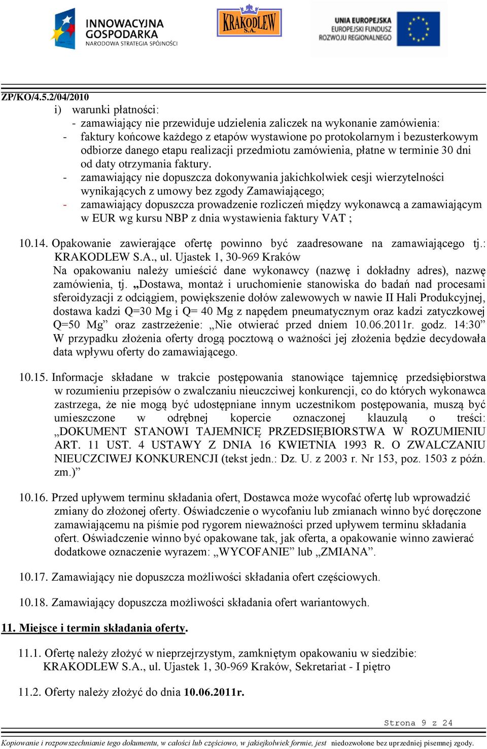 - zamawiający nie dopuszcza dokonywania jakichkolwiek cesji wierzytelności wynikających z umowy bez zgody Zamawiającego; - zamawiający dopuszcza prowadzenie rozliczeń między wykonawcą a zamawiającym