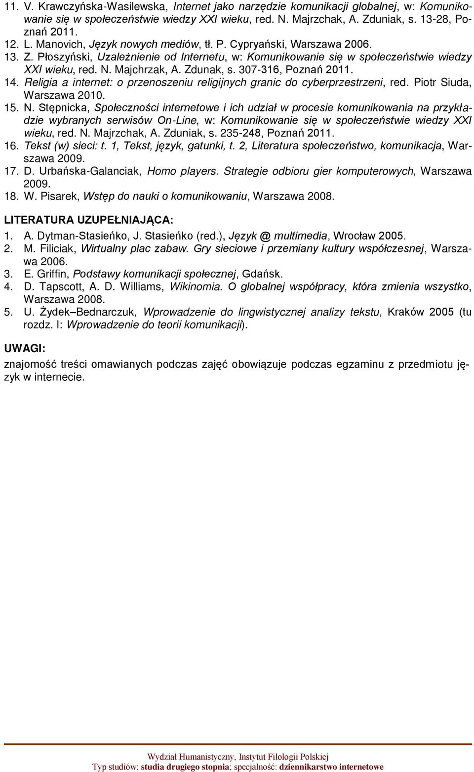 307-316, Poznań 2011. 14. Religia a internet: o przenoszeniu religijnych granic do cyberprzestrzeni, red. Piotr Siuda, Warszawa 2010. 15. N.