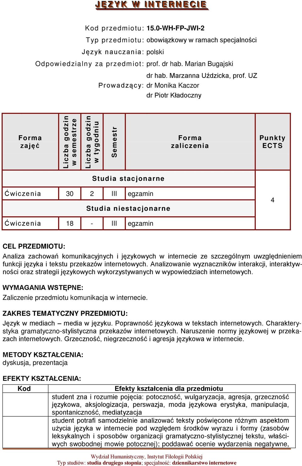 UZ dr Monika Kaczor dr Piotr Kładoczny zajęć zaliczenia Punkty ECTS Studia stacjonarne Ćwiczenia 30 2 III egzamin Studia niestacjonarne 4 Ćwiczenia 18 - III egzamin CEL PRZEDMIOTU: Analiza zachowań