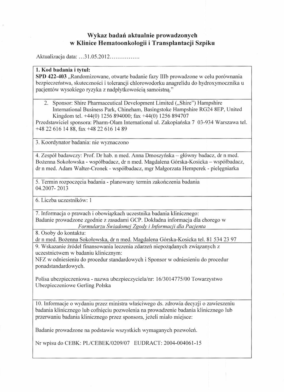 nadpłytkowością samoistną." 2. Sponsor: Shire Pharmaceutical Development Limited ("Shire") Hampshire International Business Park, Chineham, Basingstoke Hampshire RG24 8EP, United Kingdom tel.