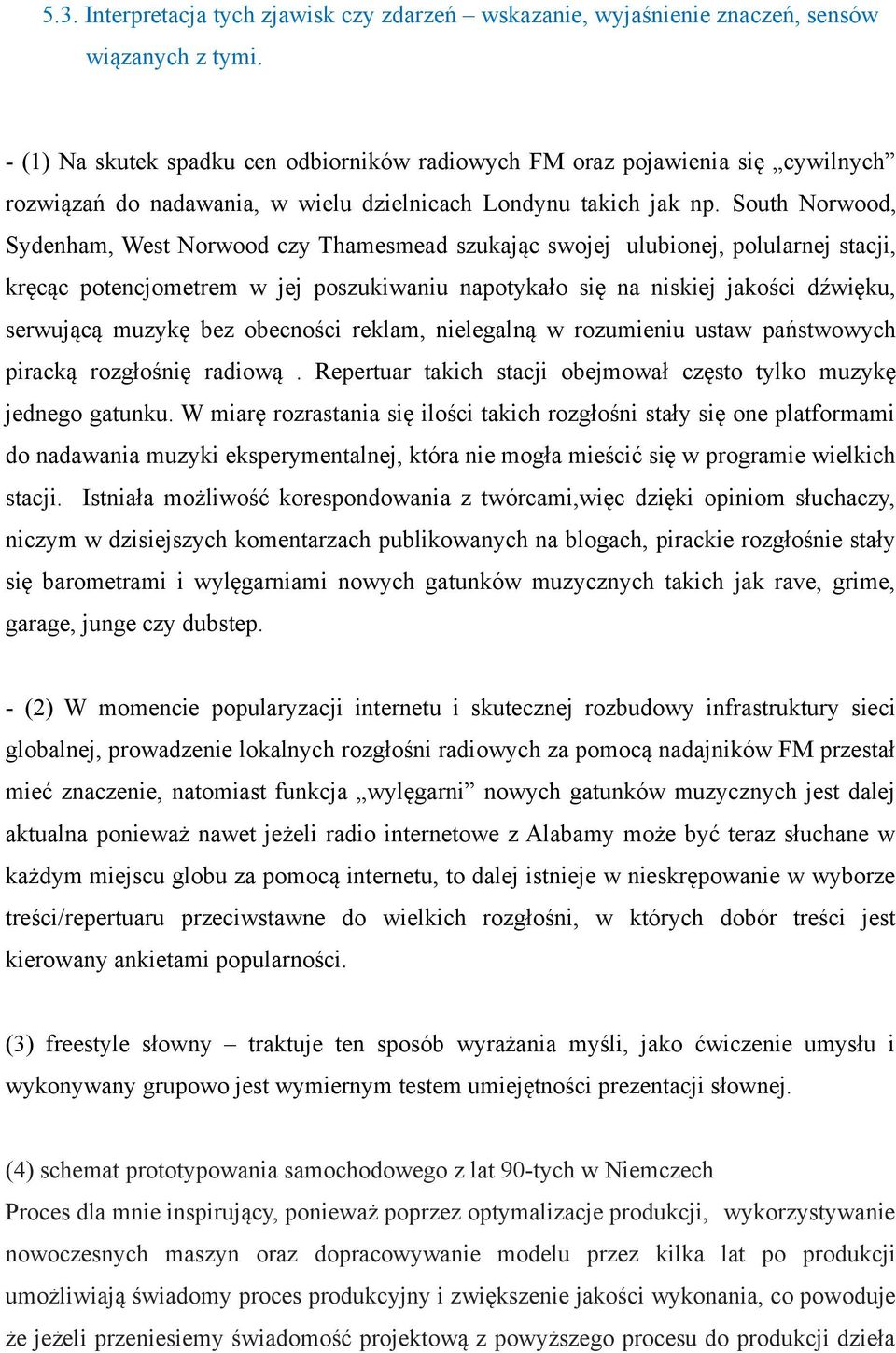 South Norwood, Sydenham, West Norwood czy Thamesmead szukając swojej ulubionej, polularnej stacji, kręcąc potencjometrem w jej poszukiwaniu napotykało się na niskiej jakości dźwięku, serwującą muzykę