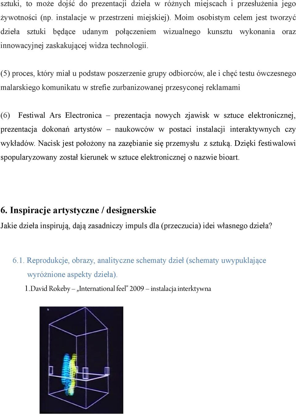 (5) proces, który miał u podstaw poszerzenie grupy odbiorców, ale i chęć testu ówczesnego malarskiego komunikatu w strefie zurbanizowanej przesyconej reklamami (6) Festiwal Ars Electronica