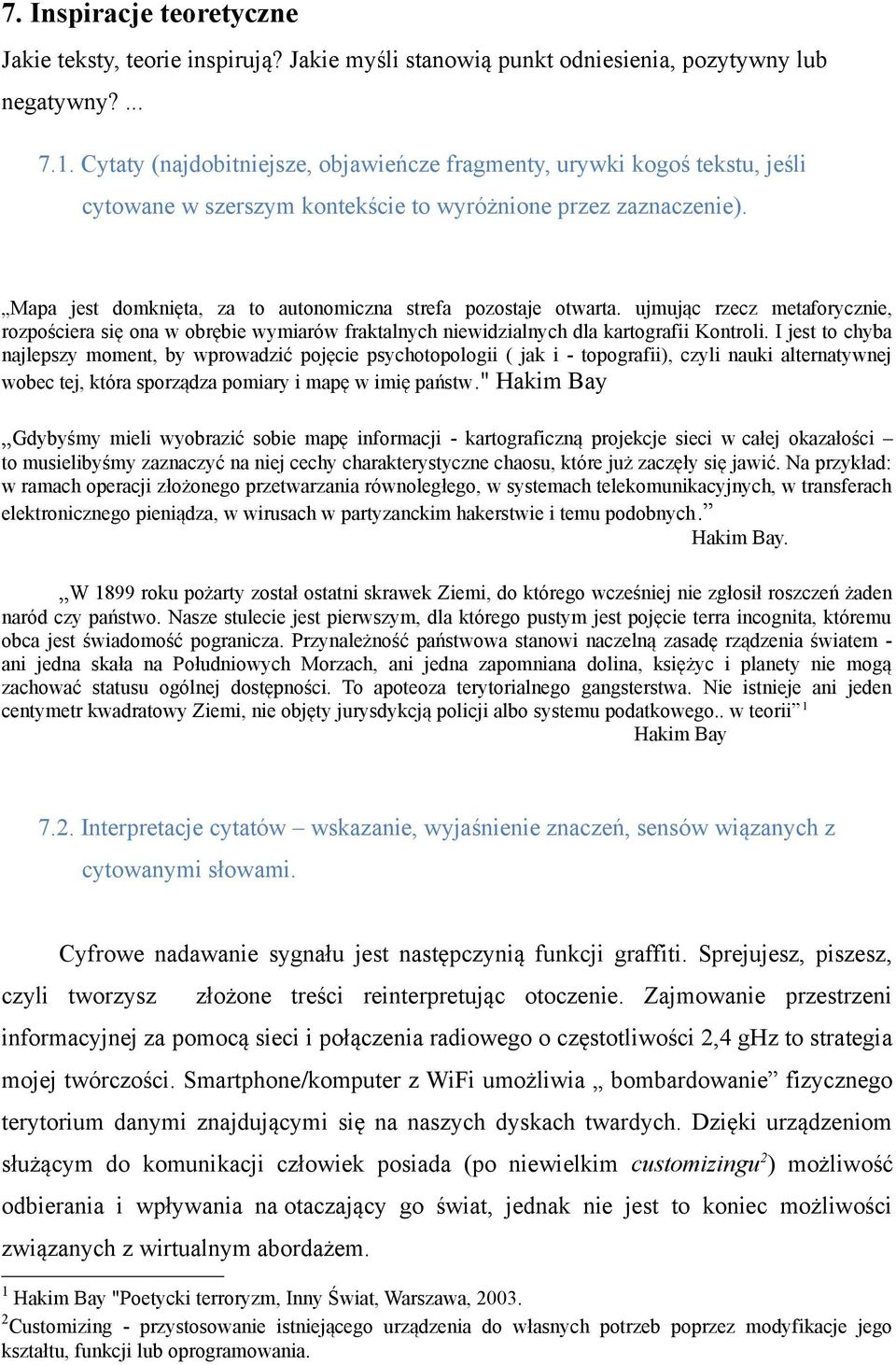 Mapa jest domknięta, za to autonomiczna strefa pozostaje otwarta. ujmując rzecz metaforycznie, rozpościera się ona w obrębie wymiarów fraktalnych niewidzialnych dla kartografii Kontroli.