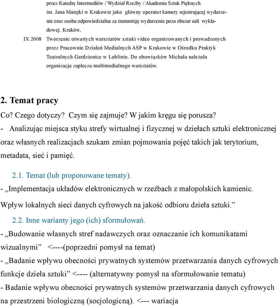 Kraków, IX 2008 Tworzenie otwartych warsztatów sztuki video organizowanych i prowadzonych przez Pracownie Działań Medialnych ASP w Krakowie w Ośrodku Praktyk Teatralnych Gardzienice w Lublinie.