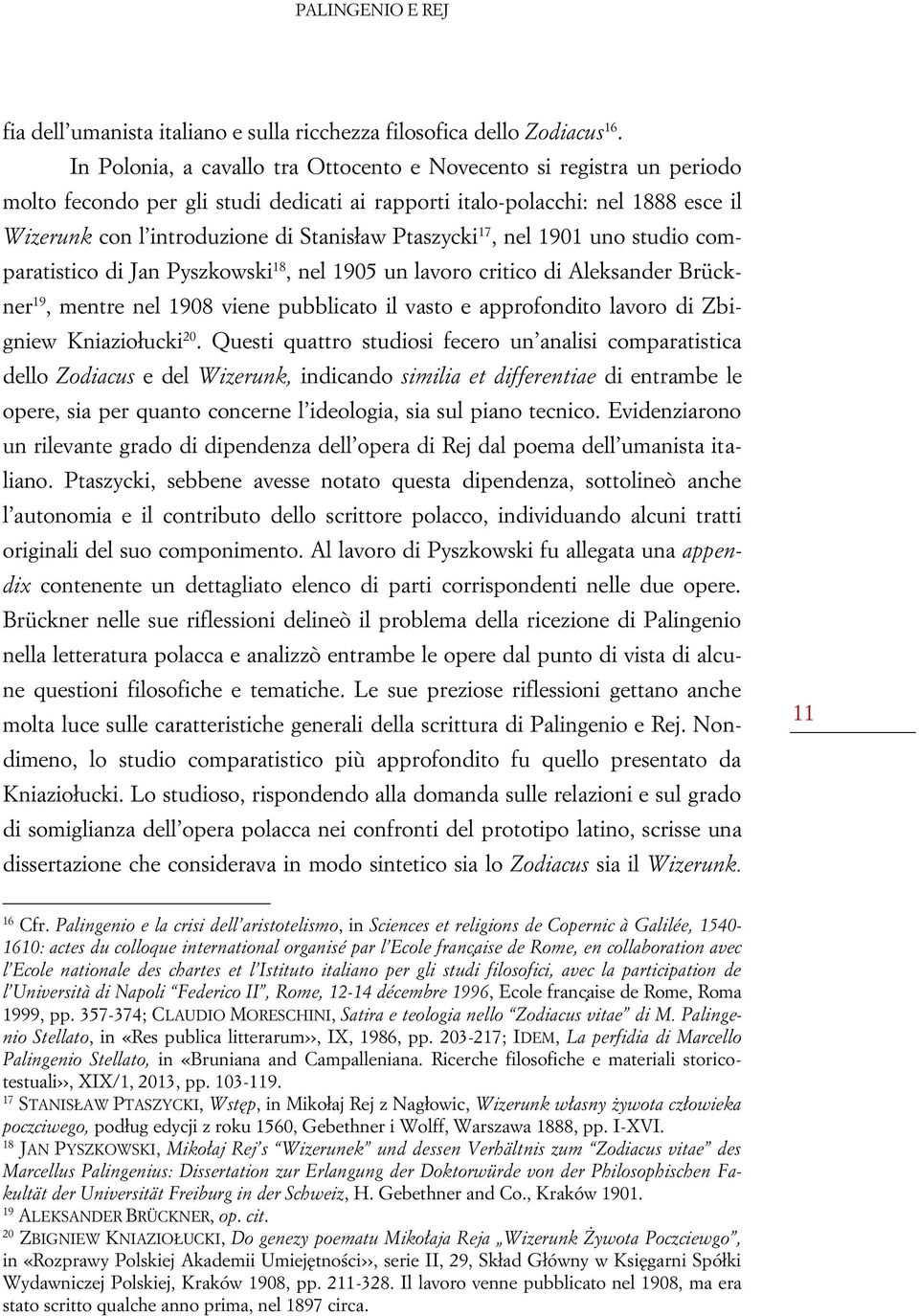Ptaszycki 17, nel 1901 uno studio comparatistico di Jan Pyszkowski 18, nel 1905 un lavoro critico di Aleksander Brückner 19, mentre nel 1908 viene pubblicato il vasto e approfondito lavoro di