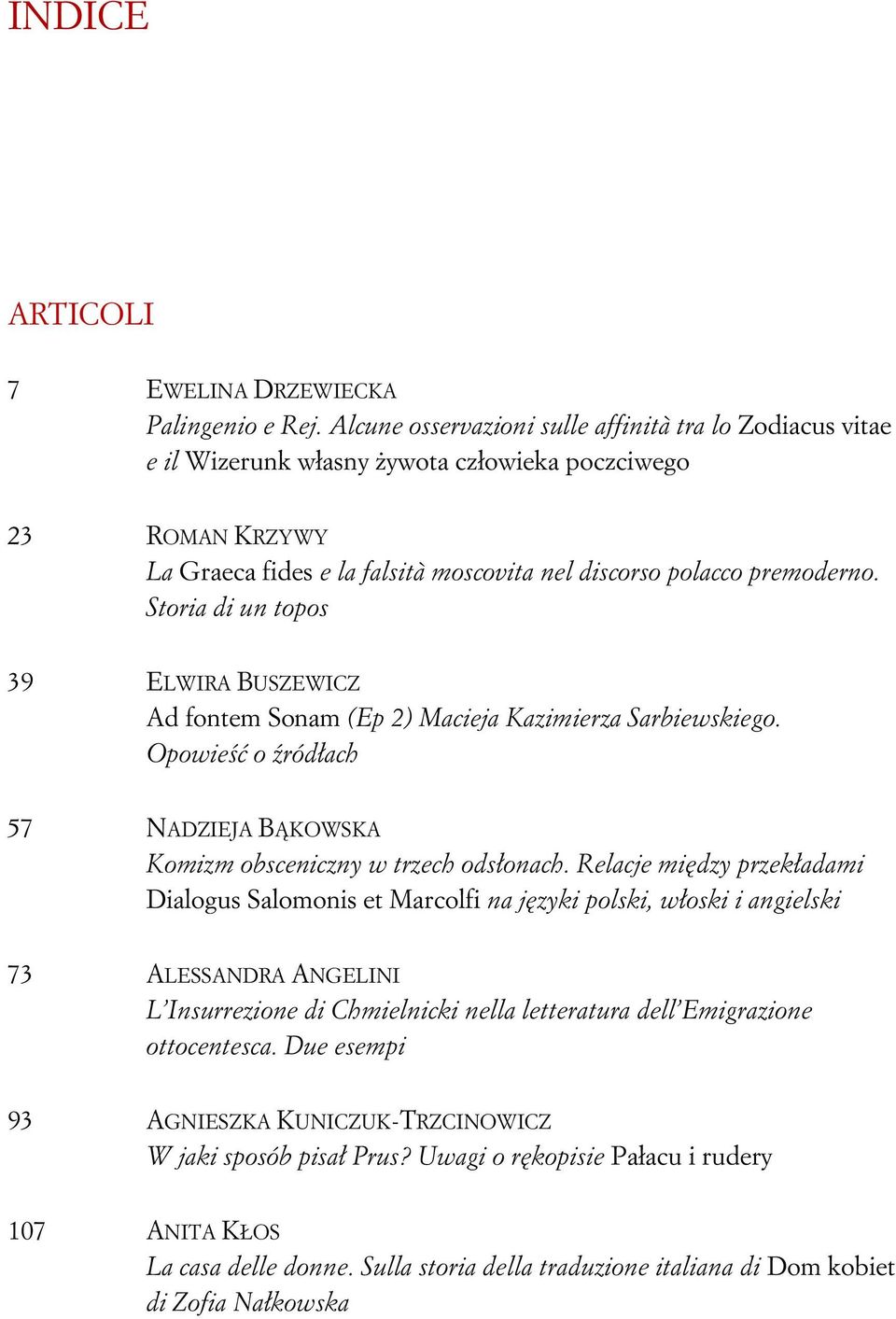 Storia di un topos 39 ELWIRA BUSZEWICZ Ad fontem Sonam (Ep 2) Macieja Kazimierza Sarbiewskiego. Opowieść o źródłach 57 NADZIEJA BĄKOWSKA Komizm obsceniczny w trzech odsłonach.