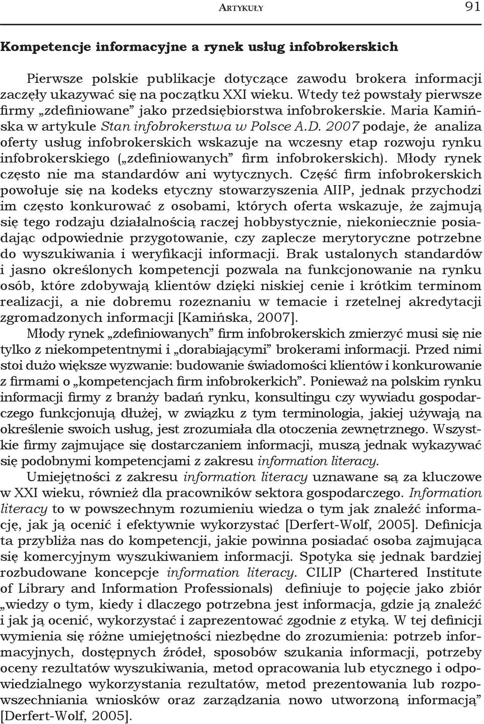 2007 podaje, że analiza oferty usług infobrokerskich wskazuje na wczesny etap rozwoju rynku infobrokerskiego ( zdefiniowanych firm infobrokerskich).