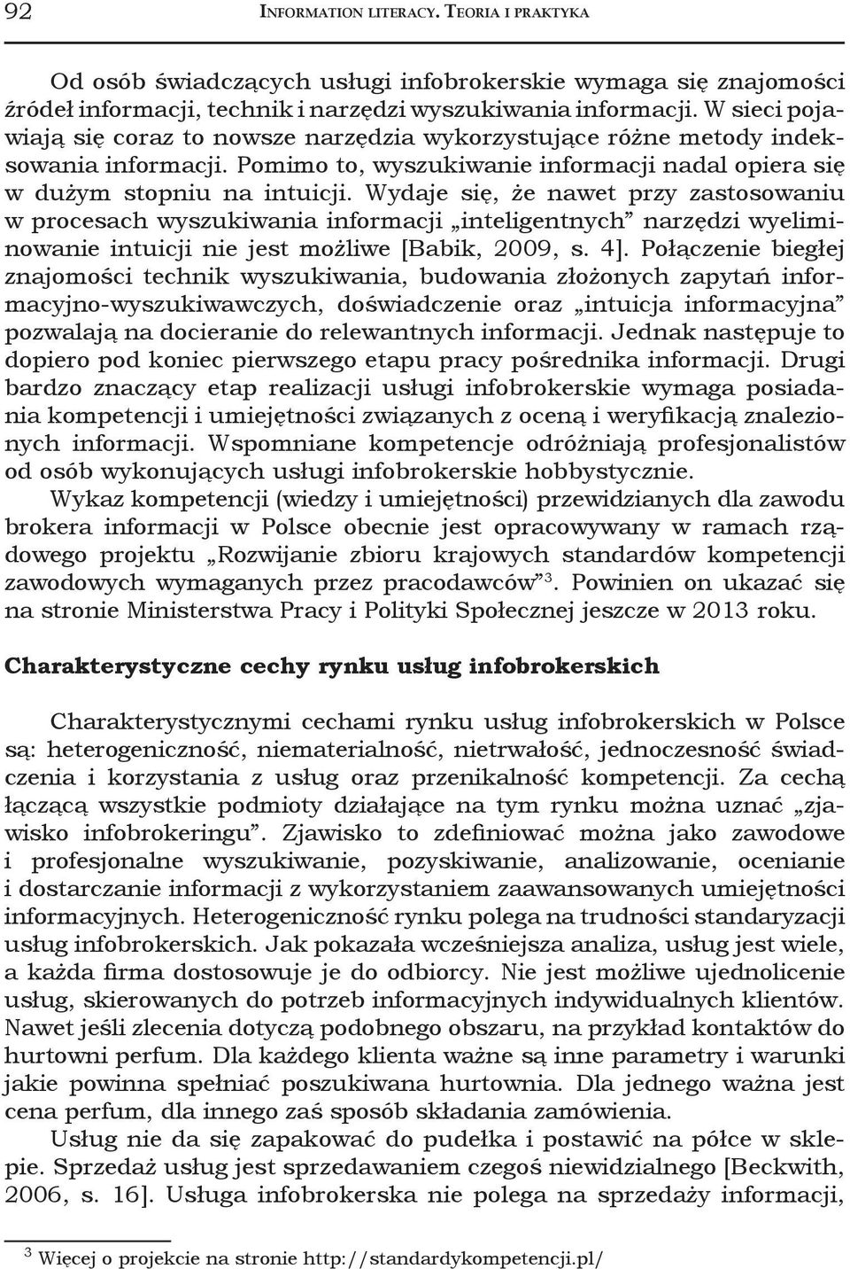 Wydaje się, że nawet przy zastosowaniu w procesach wyszukiwania informacji inteligentnych narzędzi wyeliminowanie intuicji nie jest możliwe [Babik, 2009, s. 4].