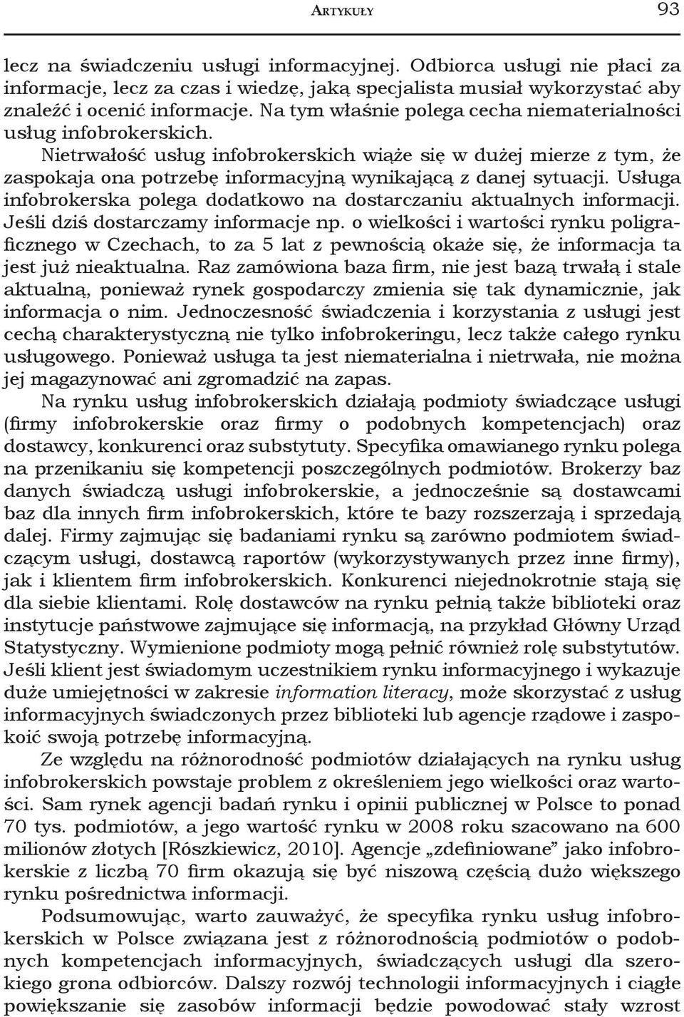 Nietrwałość usług infobrokerskich wiąże się w dużej mierze z tym, że zaspokaja ona potrzebę informacyjną wynikającą z danej sytuacji.