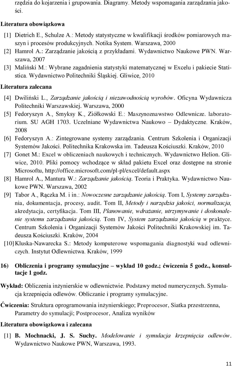 Warszawa, 2007 [3] Maliński M.: Wybrane zagadnienia statystyki matematycznej w Excelu i pakiecie Statistica. Wydawnictwo Politechniki Śląskiej. Gliwice, 2010 Literatura zalecana [4] Dwiliński L.