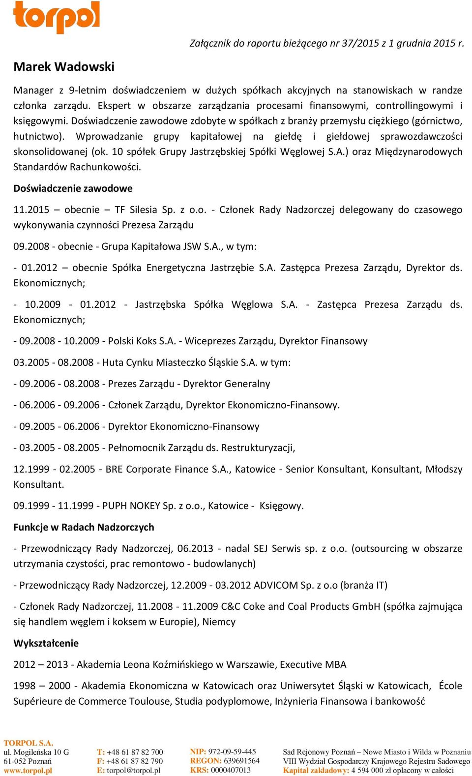 Wprowadzanie grupy kapitałowej na giełdę i giełdowej sprawozdawczości skonsolidowanej (ok. 10 spółek Grupy Jastrzębskiej Spółki Węglowej S.A.) oraz Międzynarodowych Standardów Rachunkowości.