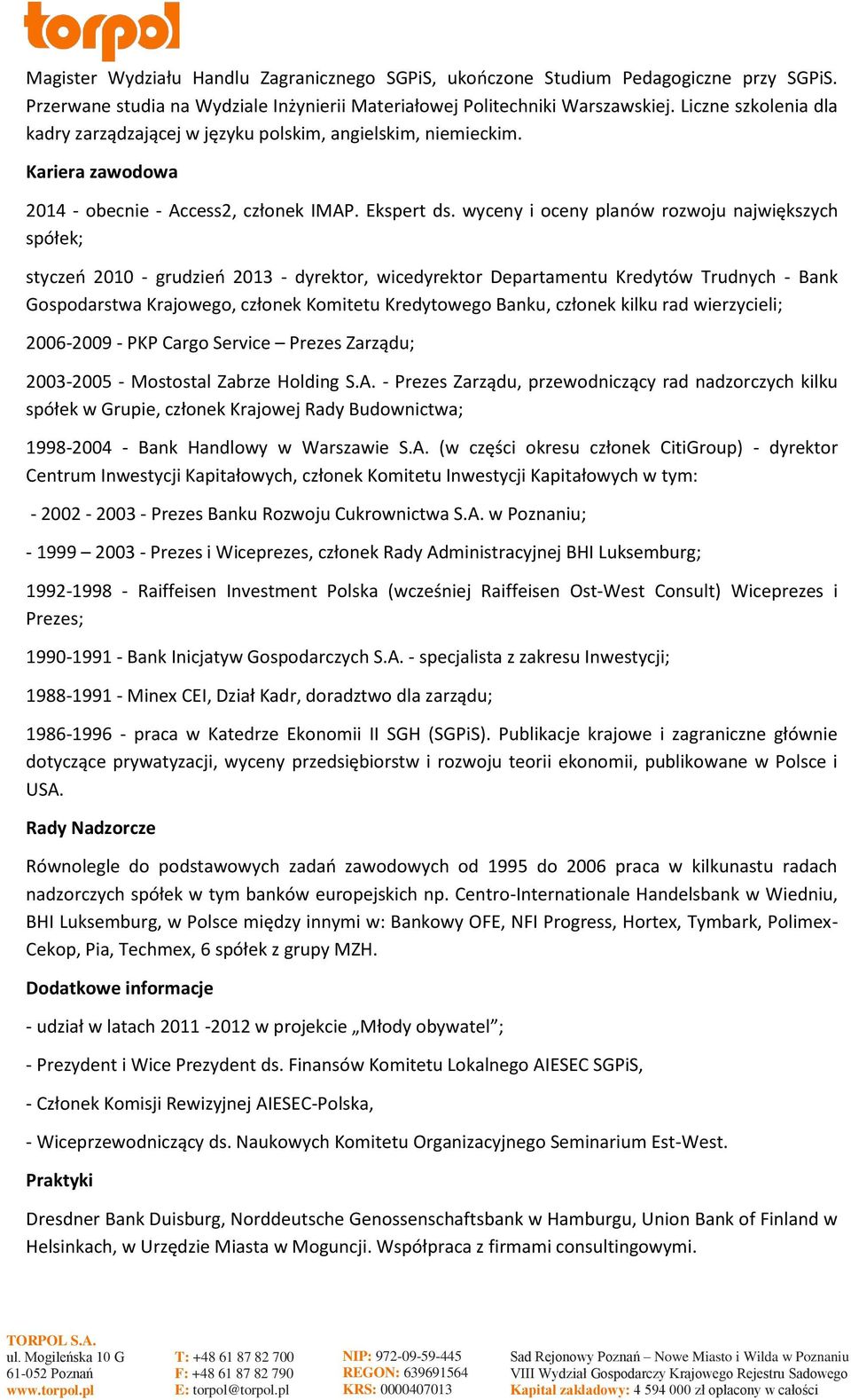 wyceny i oceny planów rozwoju największych spółek; styczeń 2010 - grudzień 2013 - dyrektor, wicedyrektor Departamentu Kredytów Trudnych - Bank Gospodarstwa Krajowego, członek Komitetu Kredytowego