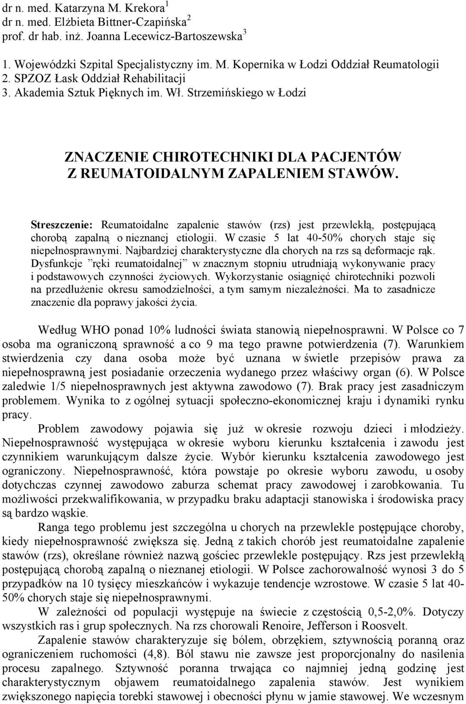 Streszczenie: Reumatoidalne zapalenie stawów (rzs) jest przewlekłą, postępującą chorobą zapalną o nieznanej etiologii. W czasie 5 lat 40-50% chorych staje się niepełnosprawnymi.