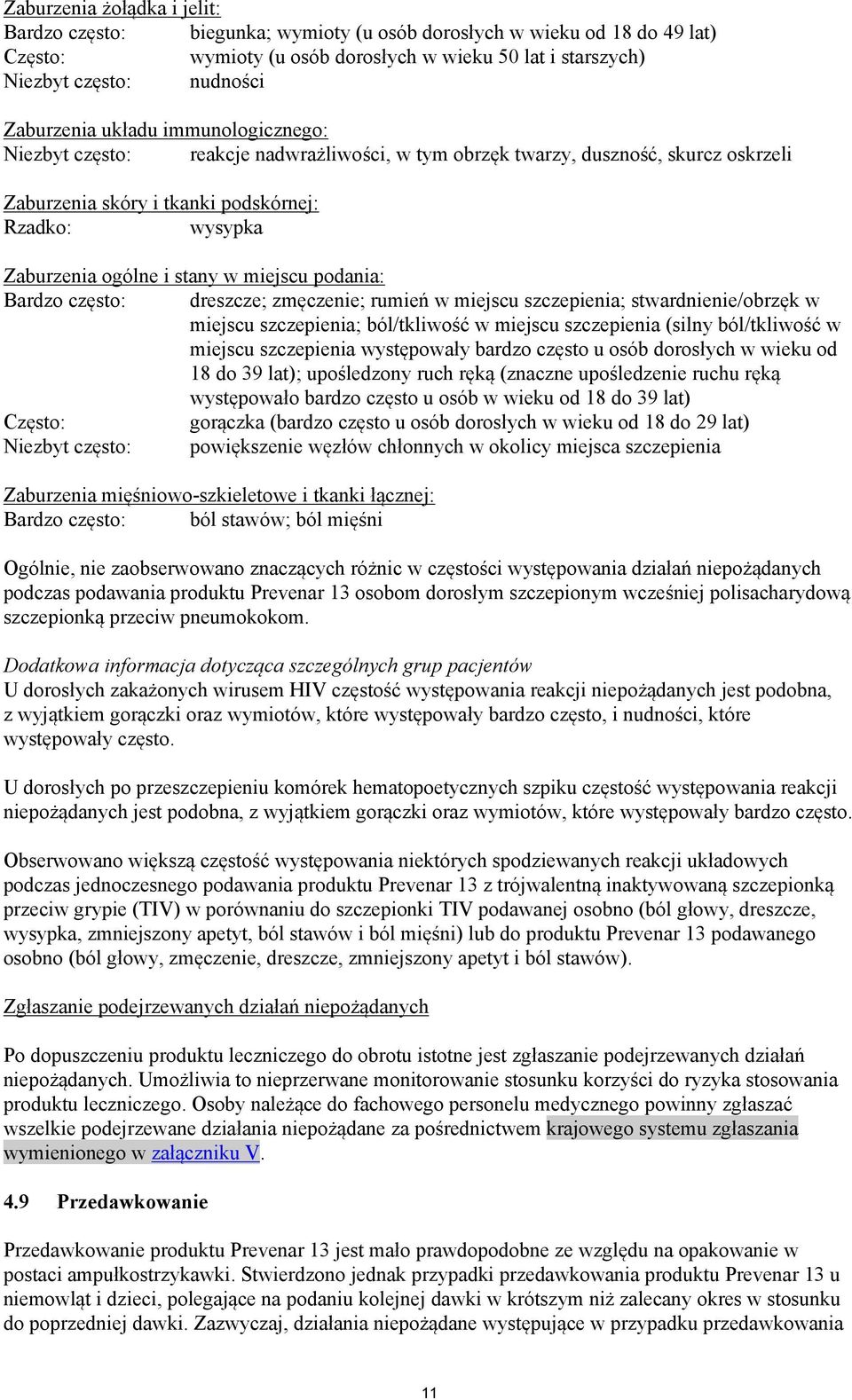 stany w miejscu podania: Bardzo często: dreszcze; zmęczenie; rumień w miejscu szczepienia; stwardnienie/obrzęk w miejscu szczepienia; ból/tkliwość w miejscu szczepienia (silny ból/tkliwość w miejscu