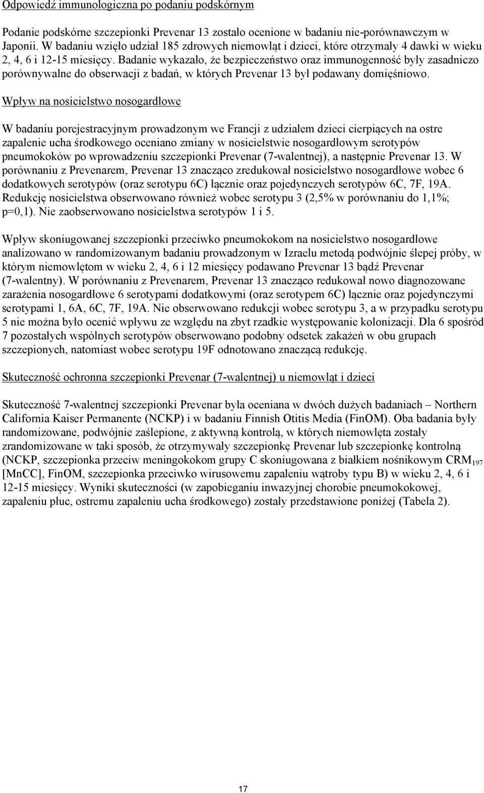 Badanie wykazało, że bezpieczeństwo oraz immunogenność były zasadniczo porównywalne do obserwacji z badań, w których Prevenar 13 był podawany domięśniowo.