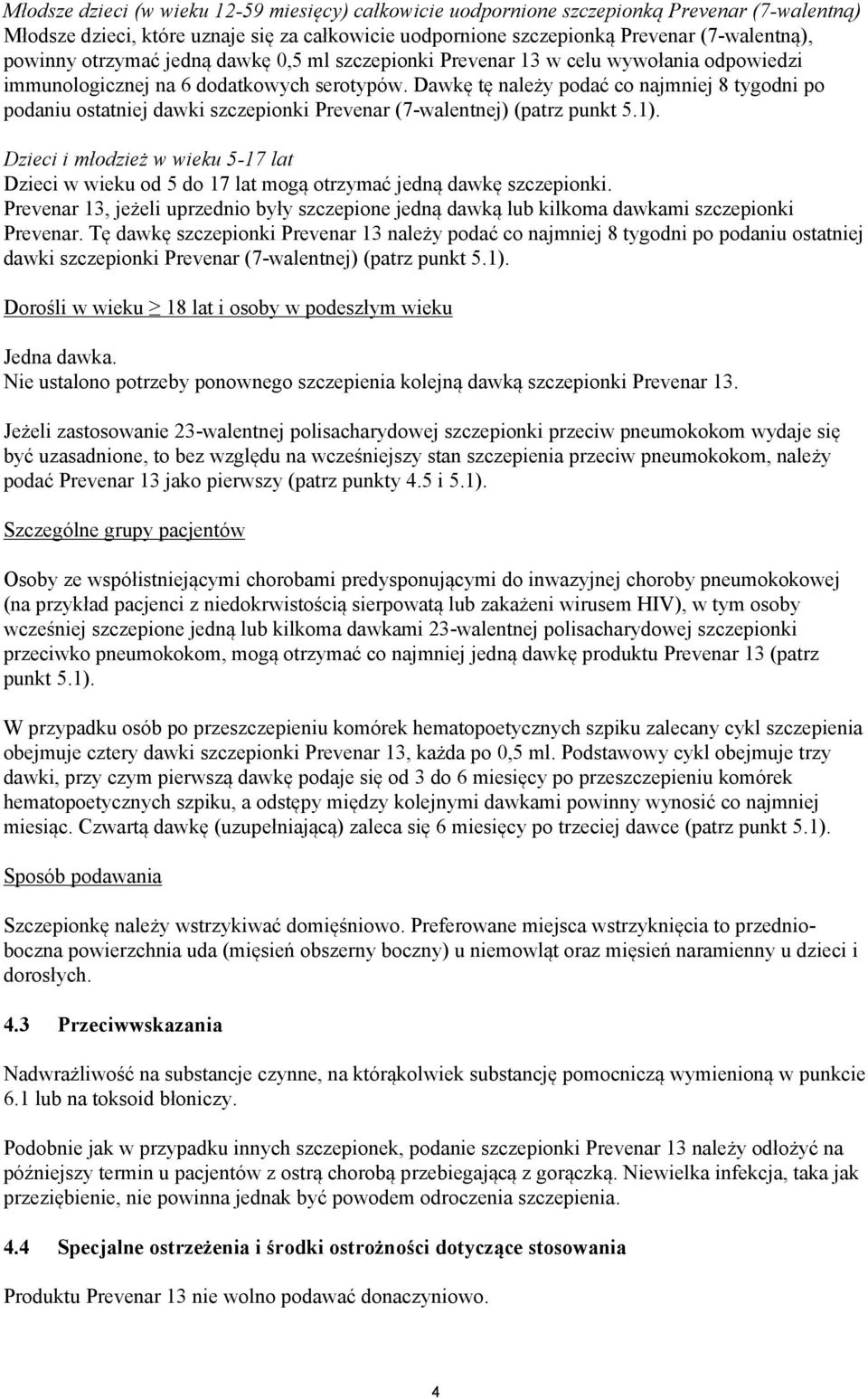 Dawkę tę należy podać co najmniej 8 tygodni po podaniu ostatniej dawki szczepionki Prevenar (7-walentnej) (patrz punkt 5.1).