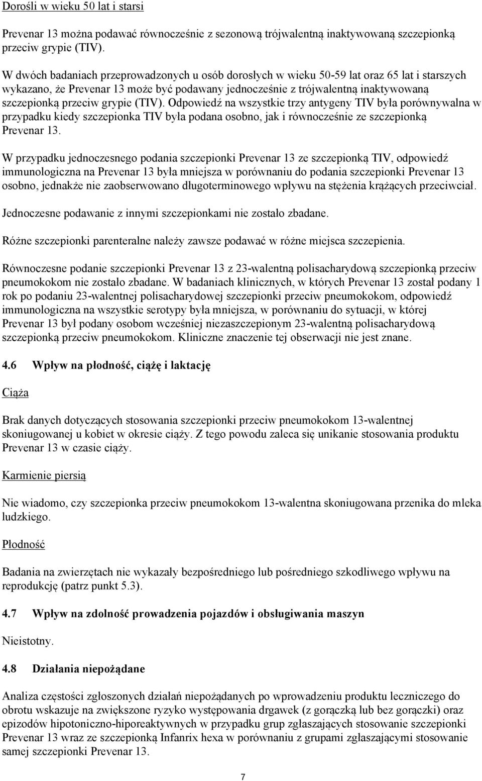 grypie (TIV). Odpowiedź na wszystkie trzy antygeny TIV była porównywalna w przypadku kiedy szczepionka TIV była podana osobno, jak i równocześnie ze szczepionką Prevenar 13.