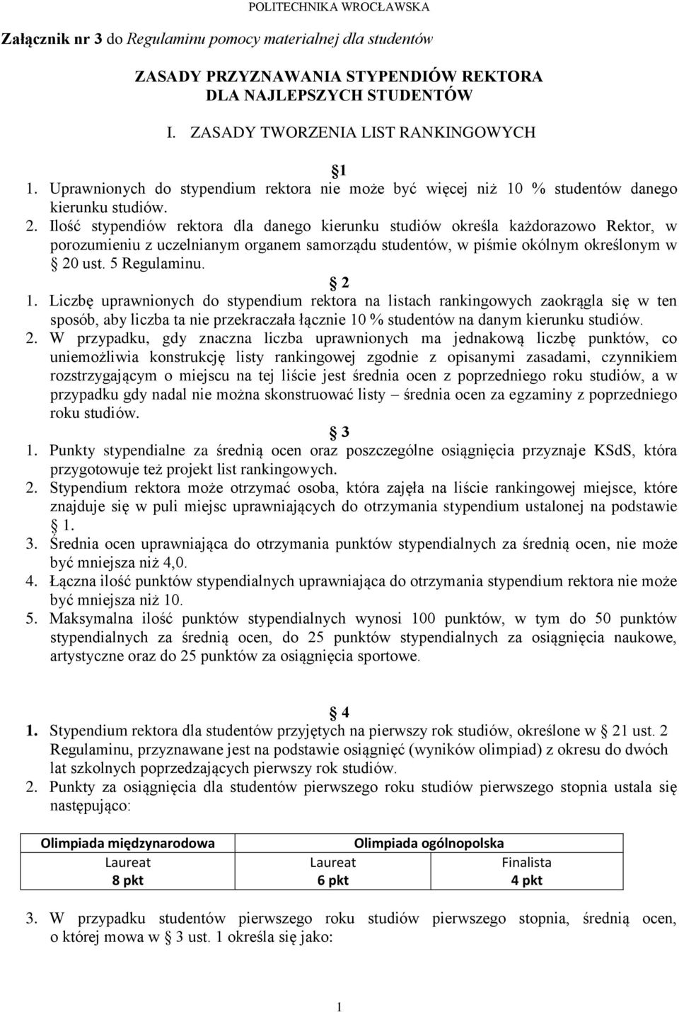 . Ilość stypendiów rektora dla danego kierunku studiów określa każdorazowo Rektor, w porozumieniu z uczelnianym organem samorządu studentów, w piśmie okólnym określonym w 0 ust. Regulaminu. 1.