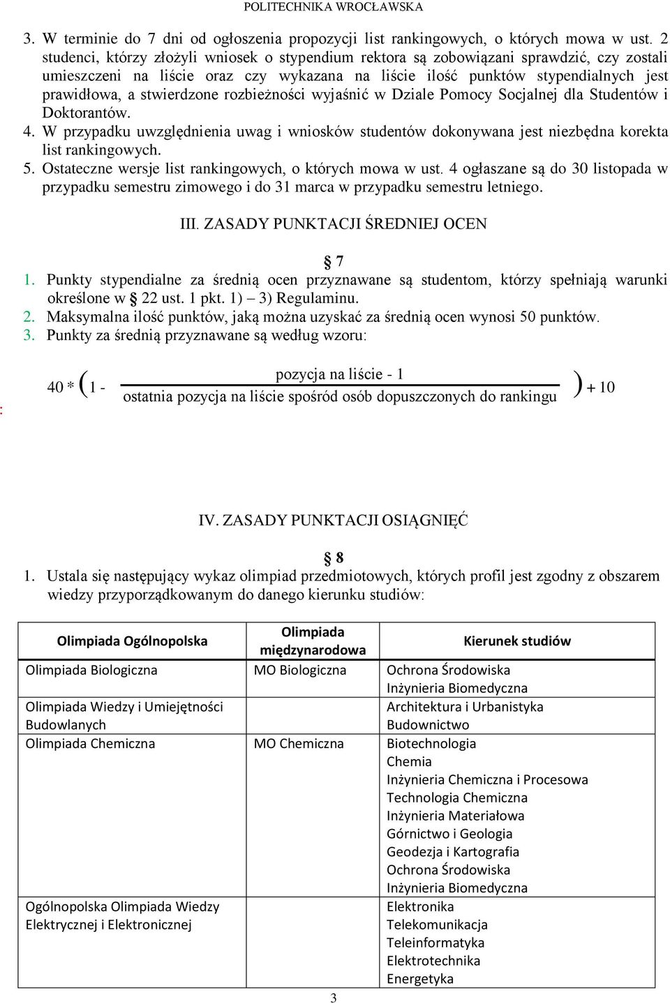 stwierdzone rozbieżności wyjaśnić w Dziale Pomocy Socjalnej dla Studentów i Doktorantów.. W przypadku uwzględnienia uwag i wniosków studentów dokonywana jest niezbędna korekta list rankingowych.