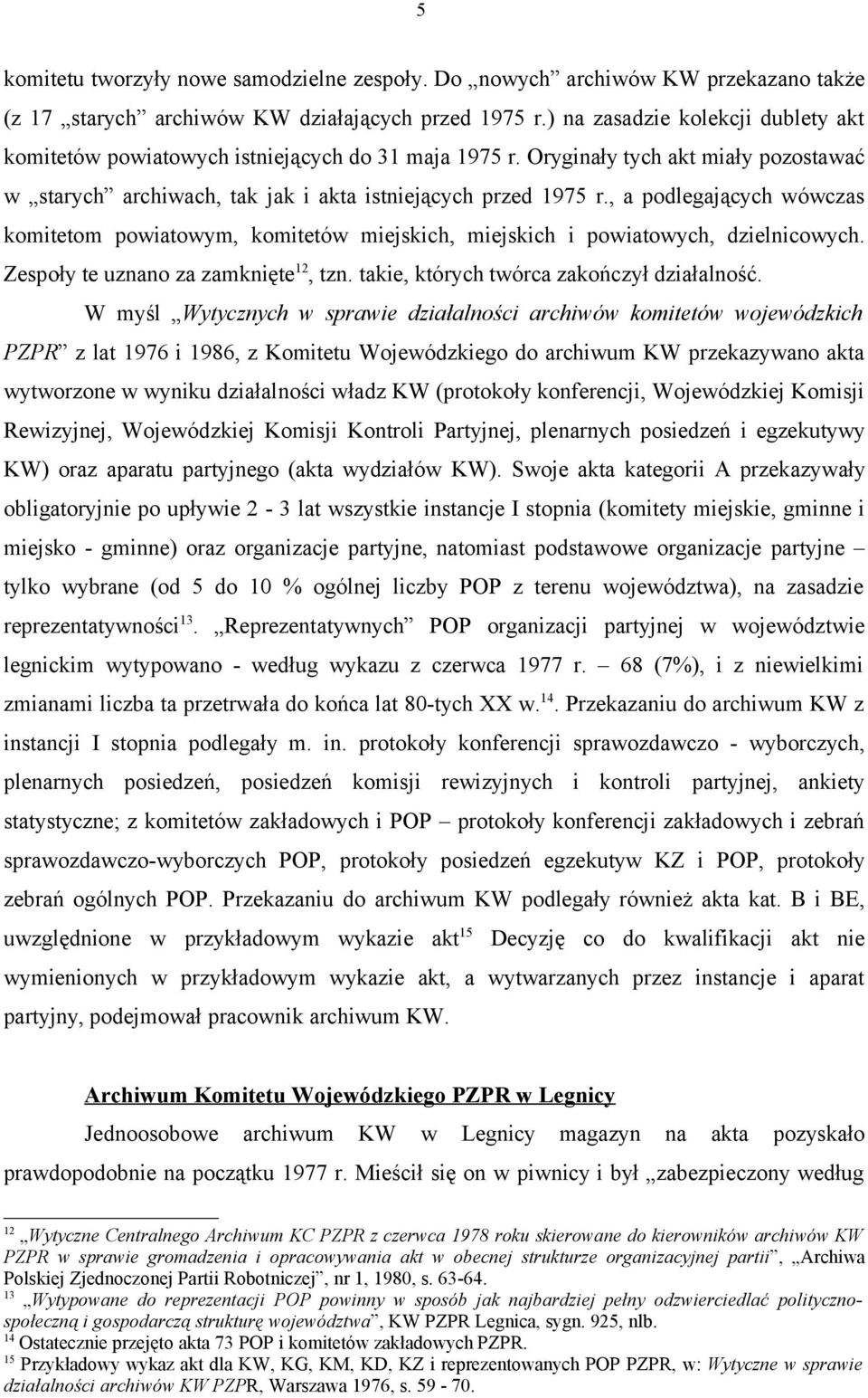 miejskich i powiatowych, dzielnicowych Zespoły te uznano za zamknięte 12, tzn takie, których twórca zakończył działalność W myśl Wytycznych w sprawie działalności archiwów komitetów wojewódzkich PZPR