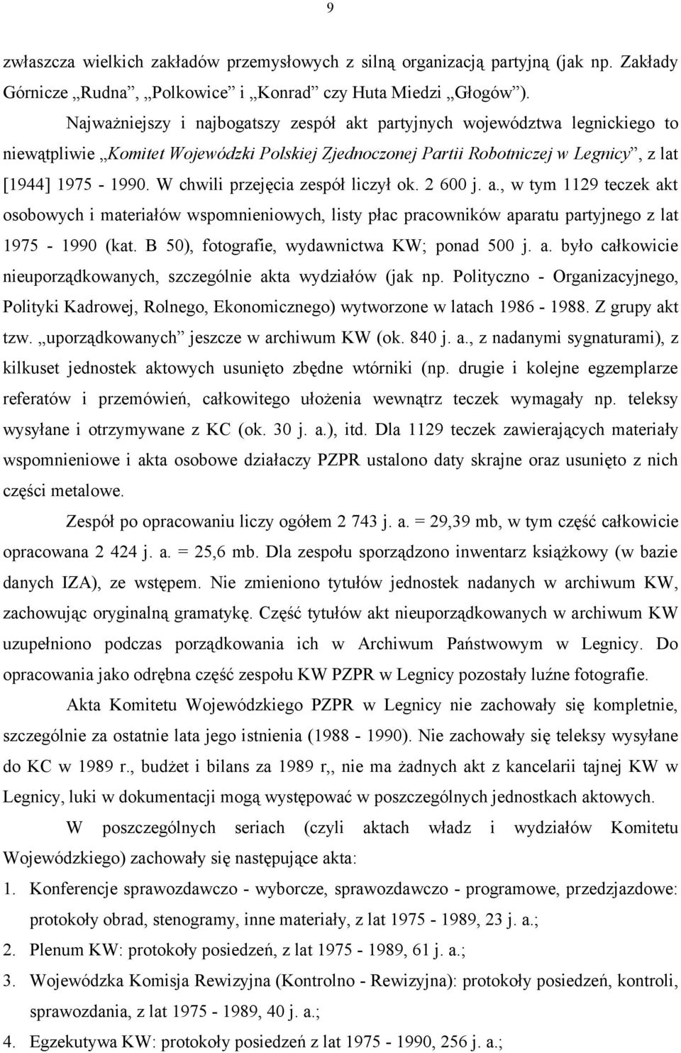 wspomnieniowych, listy płac pracowników aparatu partyjnego z lat 1975-1990 (kat B 50), fotografie, wydawnictwa KW; ponad 500 j a było całkowicie nieuporządkowanych, szczególnie akta wydziałów (jak np