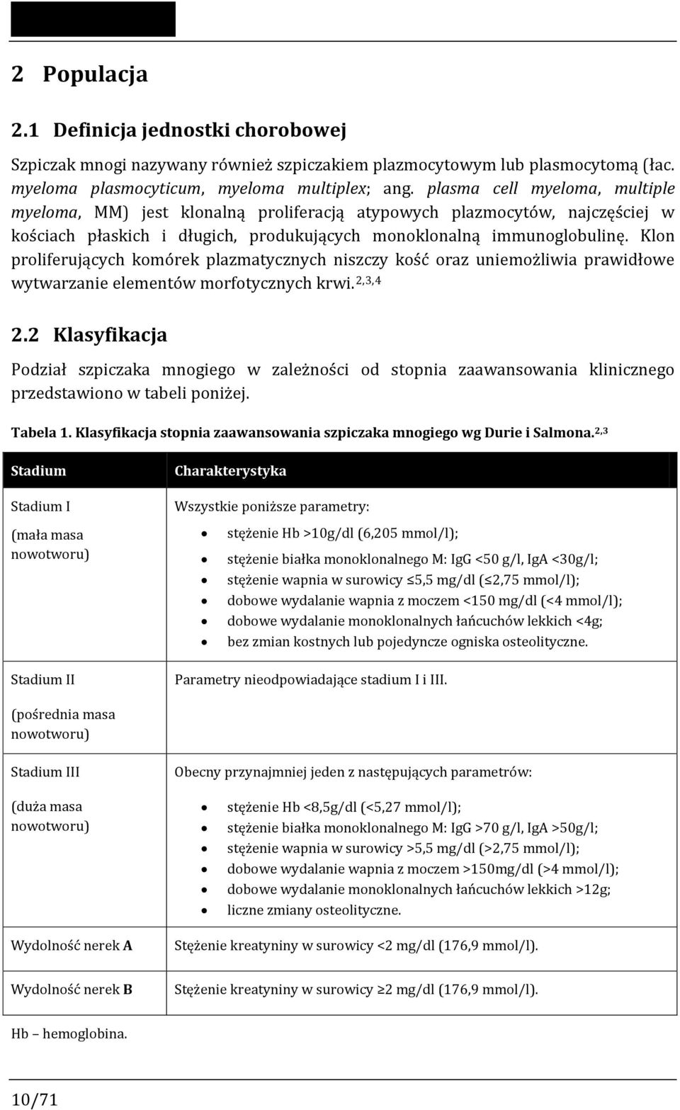 Klon proliferujących komórek plazmatycznych niszczy kość oraz uniemożliwia prawidłowe wytwarzanie elementów morfotycznych krwi. 2,3,4 2.