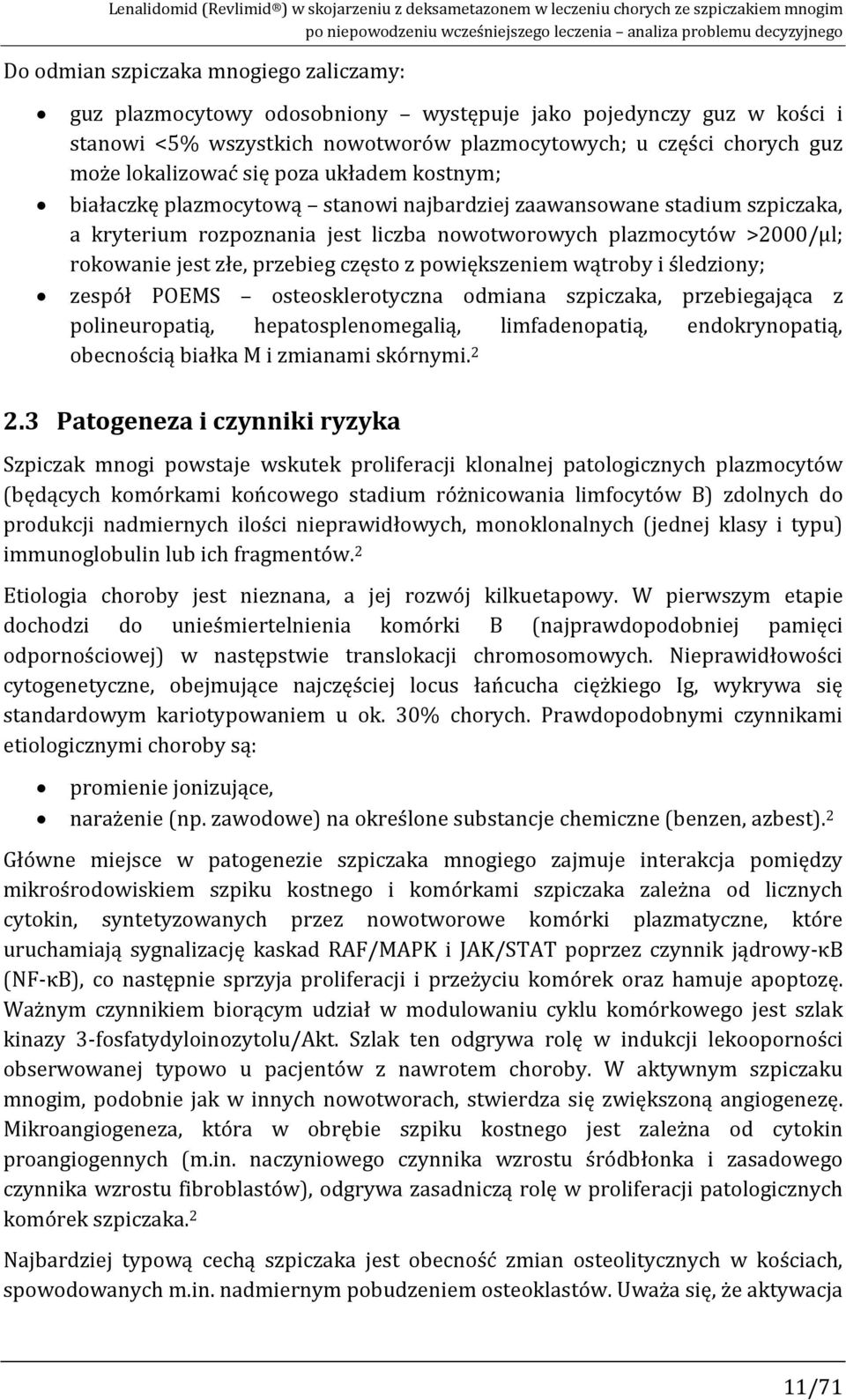 białaczkę plazmocytową stanowi najbardziej zaawansowane stadium szpiczaka, a kryterium rozpoznania jest liczba nowotworowych plazmocytów >2000/µl; rokowanie jest złe, przebieg często z powiększeniem