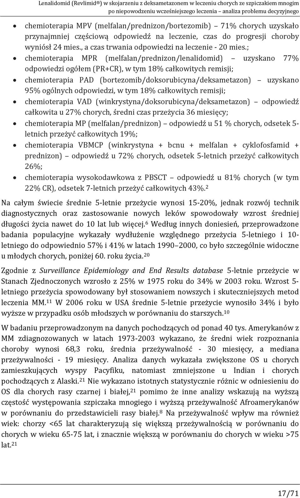 ; chemioterapia MPR (melfalan/prednizon/lenalidomid) uzyskano 77% odpowiedzi ogółem (PR+CR), w tym 18% całkowitych remisji; chemioterapia PAD (bortezomib/doksorubicyna/deksametazon) uzyskano 95%