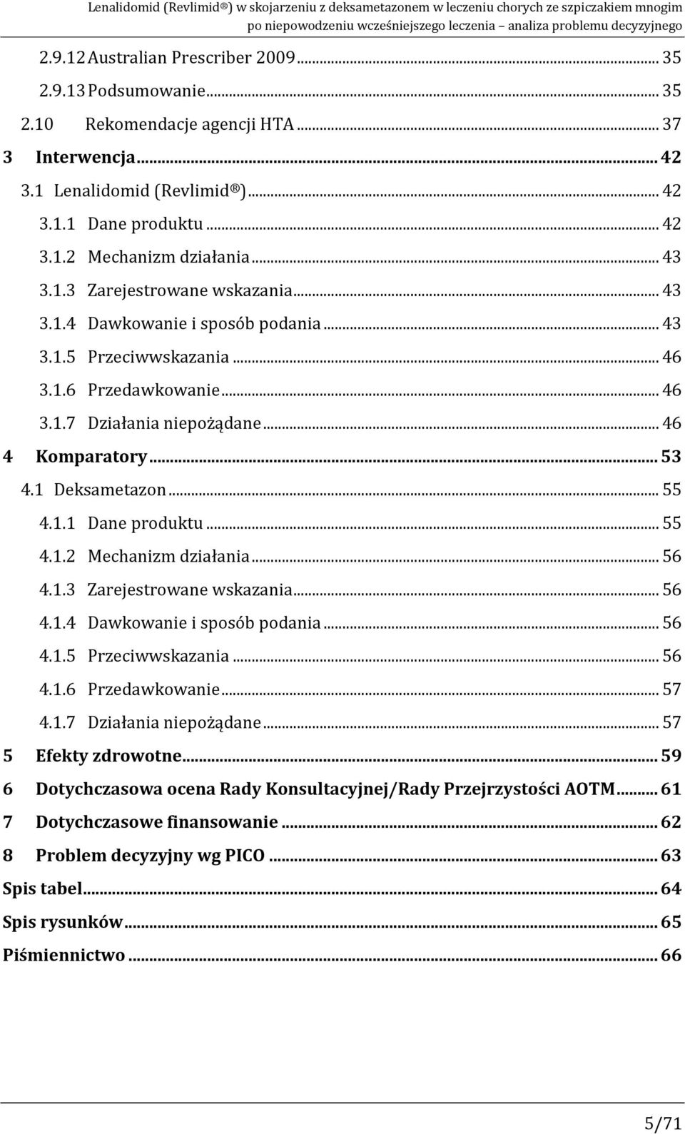 .. 43 3.1.4 Dawkowanie i sposób podania... 43 3.1.5 Przeciwwskazania... 46 3.1.6 Przedawkowanie... 46 3.1.7 Działania niepożądane... 46 4 Komparatory... 53 4.1 Deksametazon... 55 4.1.1 Dane produktu.