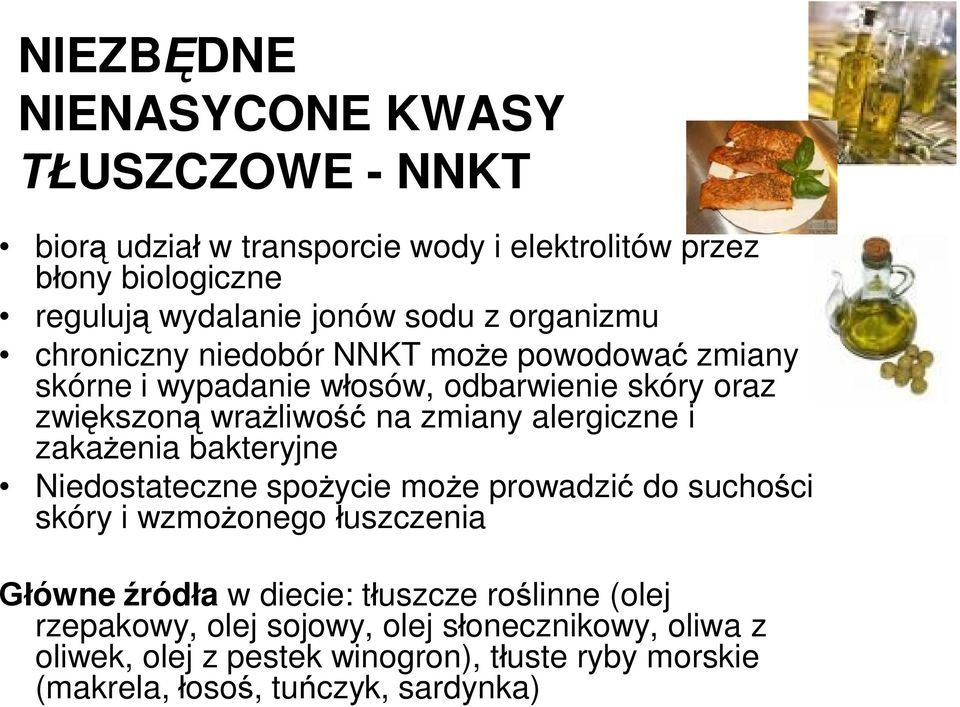 alergiczne i zakażenia bakteryjne Niedostateczne spożycie może prowadzić do suchości skóry i wzmożonego łuszczenia Główne źródła w diecie: tłuszcze