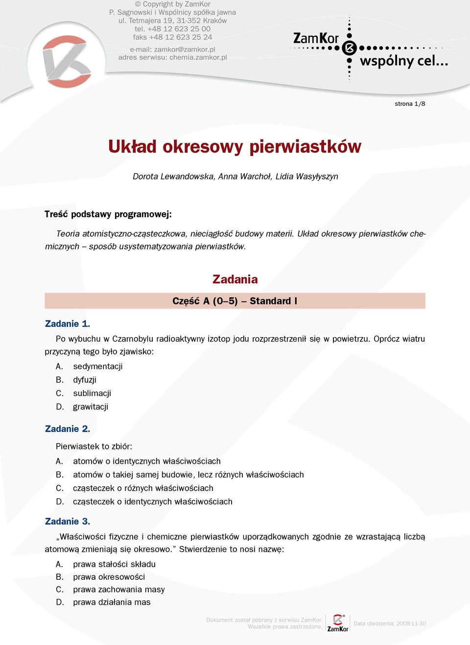 Zadania Część A (0 5) Standard I Po wybuchu w Czarnobylu radioaktywny izotop jodu rozprzestrzenił się w powietrzu. prócz wiatru przyczyną tego było zjawisko: sedymentacji B. dyfuzji Zadanie 2.