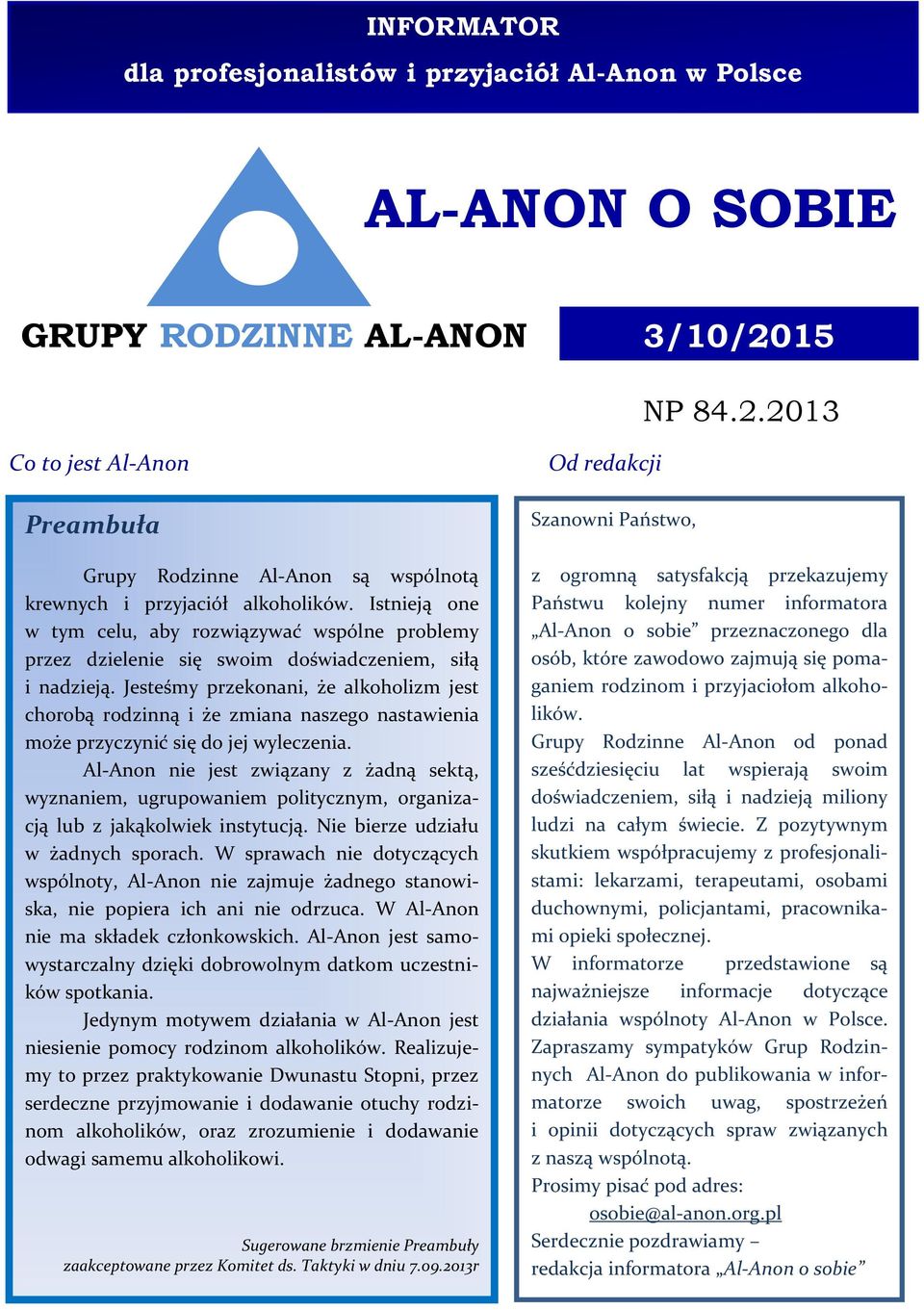 Istnieją one w tym celu, aby rozwiązywać wspólne problemy przez dzielenie się swoim doświadczeniem, siłą i nadzieją.