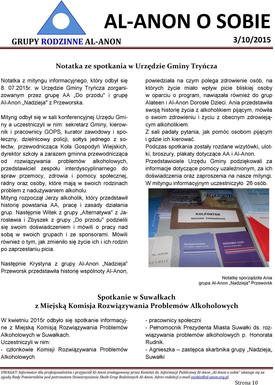 Mityng odbył się w sali konferencyjnej Urzędu Gminy a uczestniczyli w nim: sekretarz Gminy, kierownik i pracownicy GOPS, kurator zawodowy i społeczny, dzielnicowy policji, sołtys jednego z sołectw,