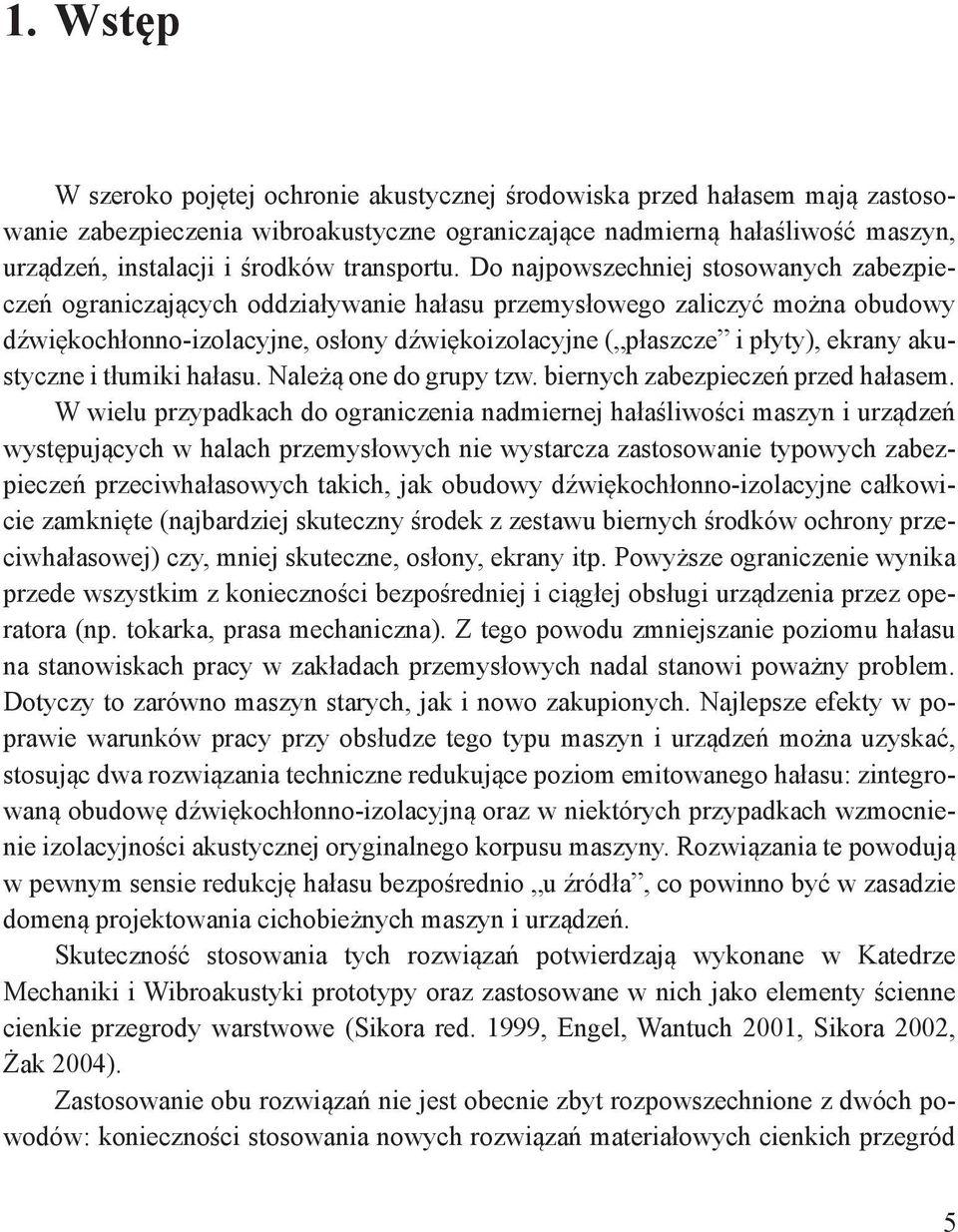 Do najpowszechniej stosowanych zabezpieczeń ograniczających oddziaływanie hałasu przemysłowego zaliczyć można obudowy dźwiękochłonno-izolacyjne, osłony dźwiękoizolacyjne ( płaszcze i płyty), ekrany