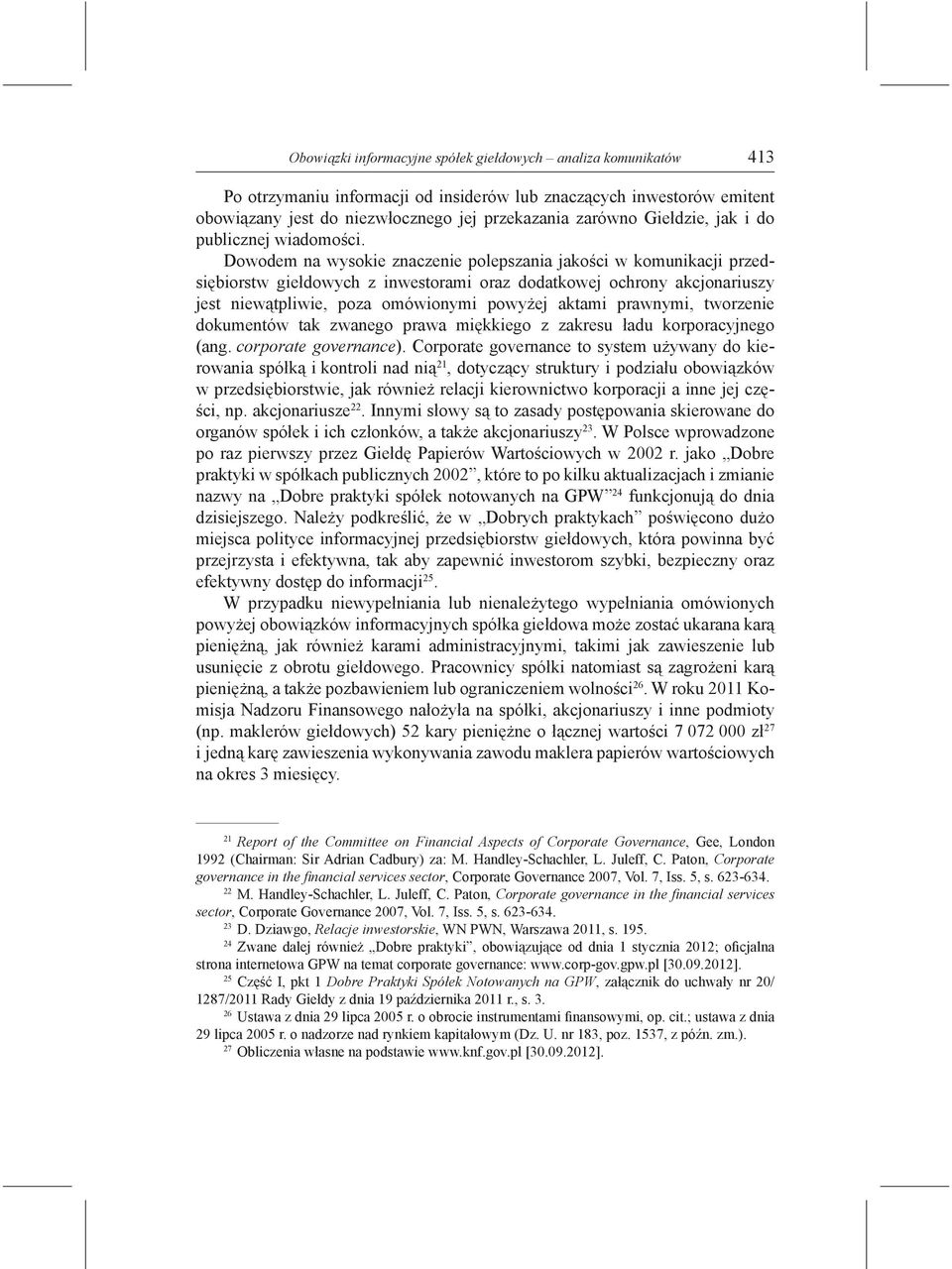 Dowodem na wysokie znaczenie polepszania jakości w komunikacji przedsiębiorstw giełdowych z inwestorami oraz dodatkowej ochrony akcjonariuszy jest niewątpliwie, poza omówionymi powyżej aktami