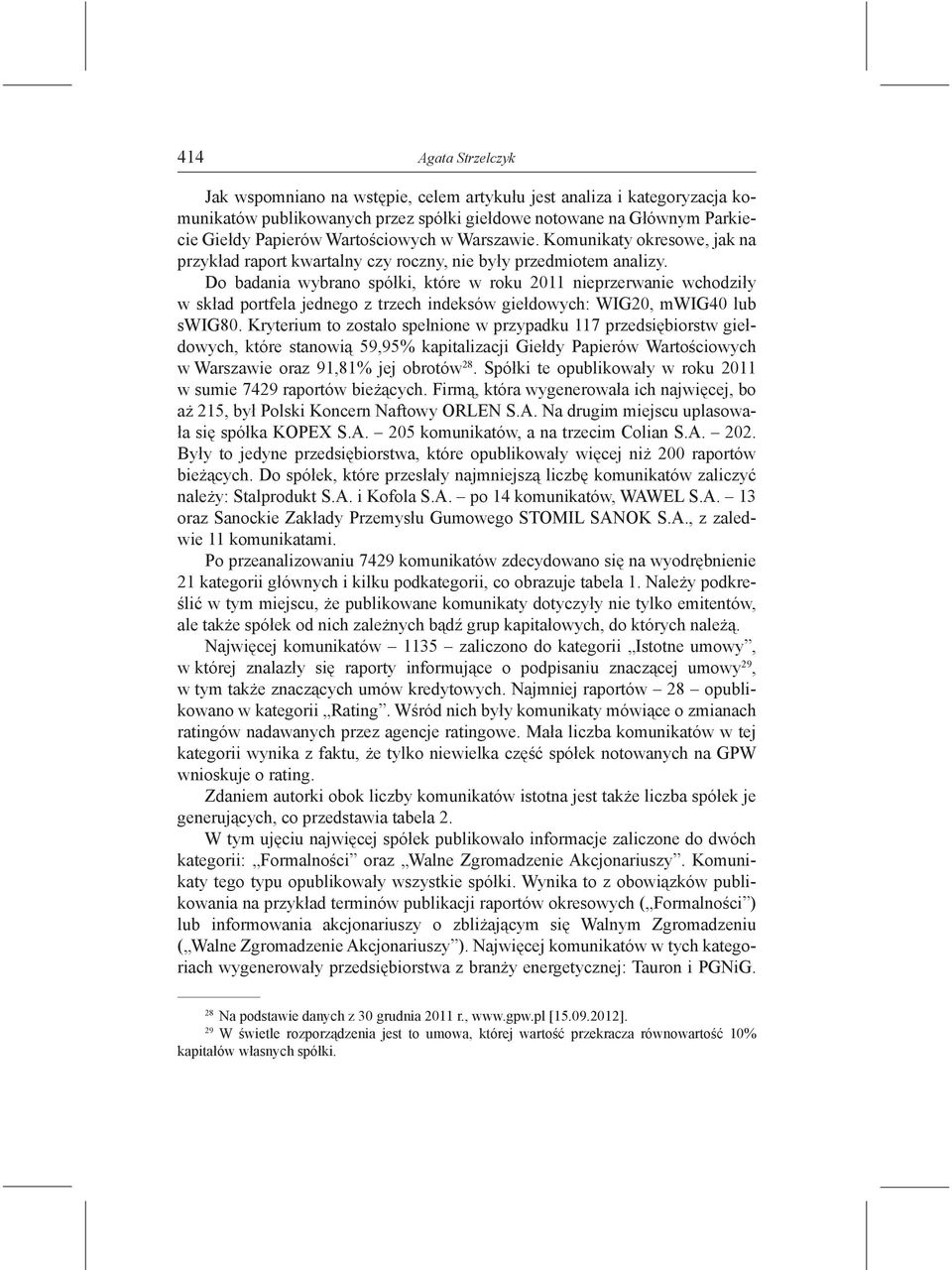 Do badania wybrano spółki, które w roku 2011 nieprzerwanie wchodziły w skład portfela jednego z trzech indeksów giełdowych: WIG20, mwig40 lub swig80.