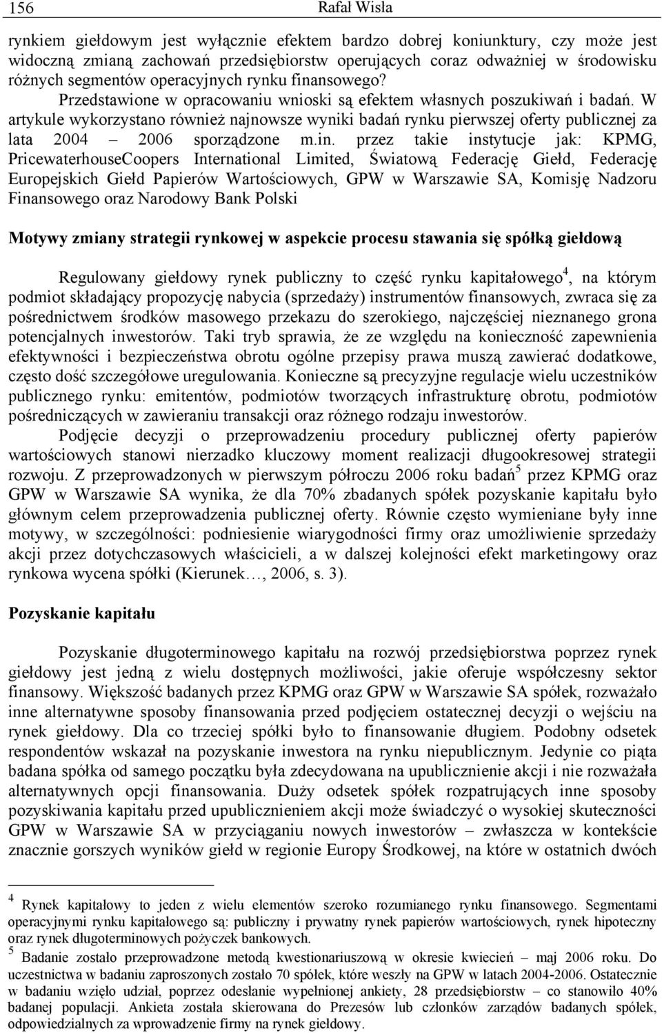 W artykule wykorzystano również najnowsze wyniki badań rynku pierwszej oferty publicznej za lata 2004 2006 sporządzone m.in.