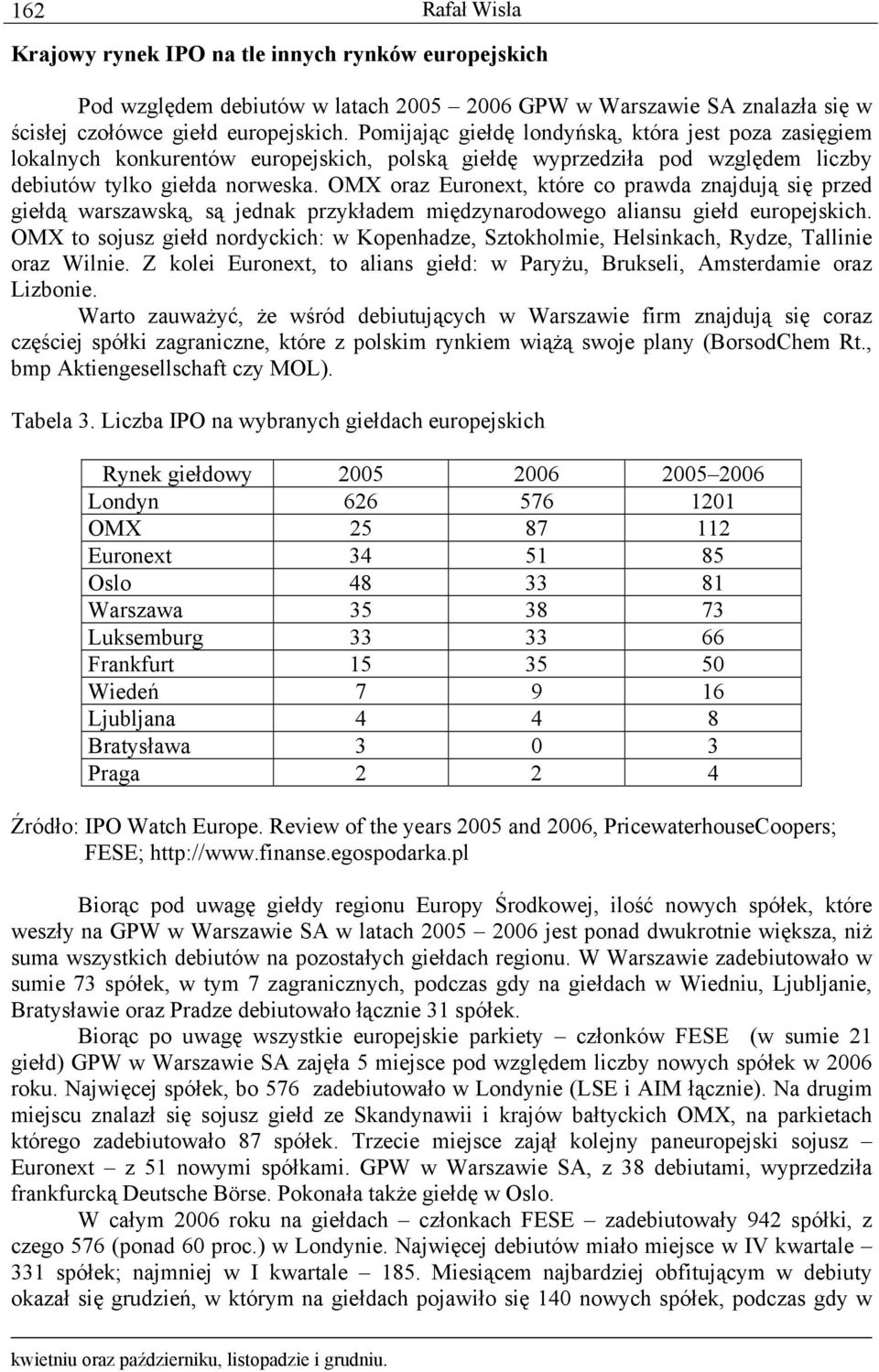 OMX oraz Euronext, które co prawda znajdują się przed giełdą warszawską, są jednak przykładem międzynarodowego aliansu giełd europejskich.