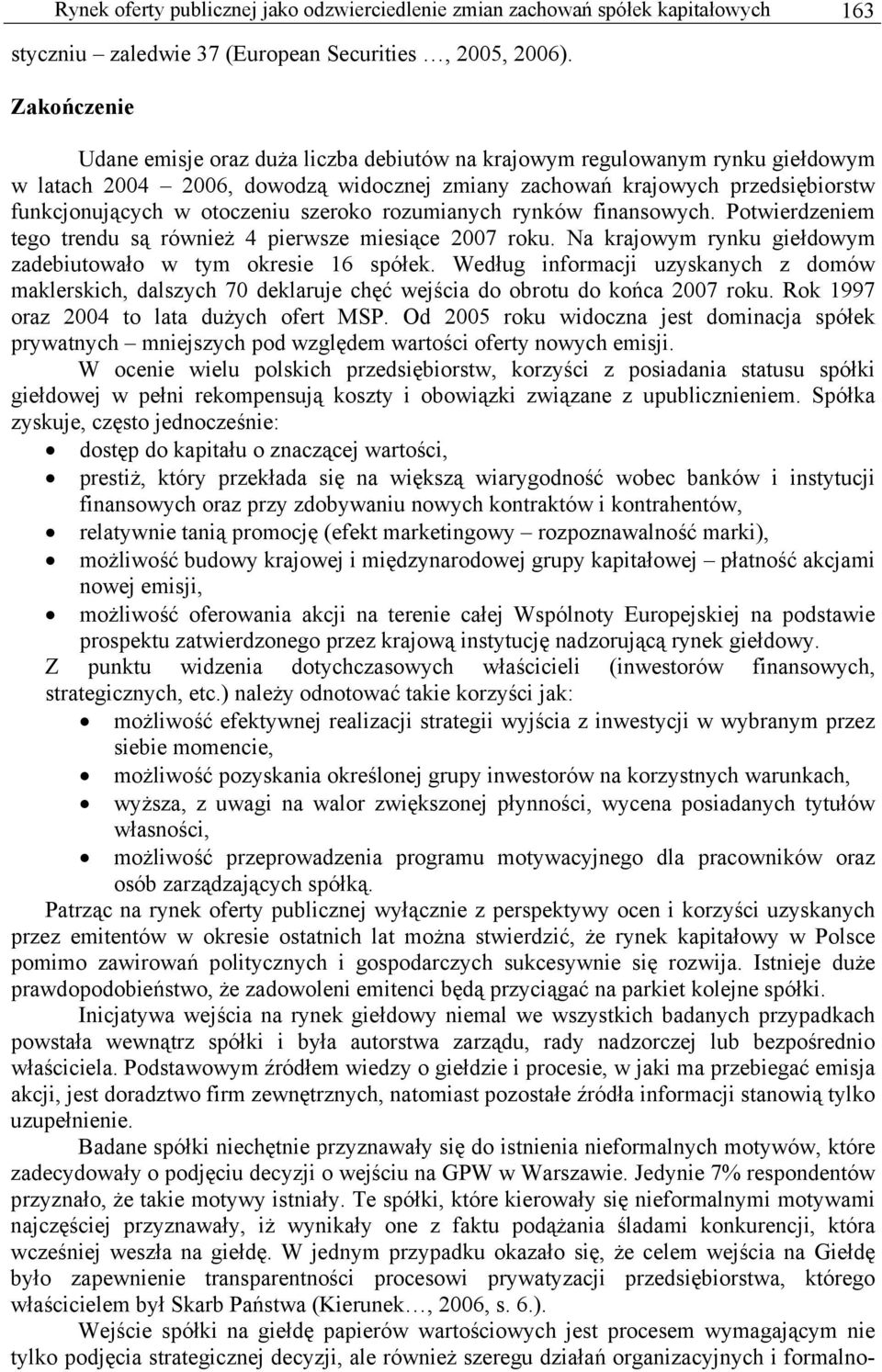 szeroko rozumianych rynków finansowych. Potwierdzeniem tego trendu są również 4 pierwsze miesiące 2007 roku. Na krajowym rynku giełdowym zadebiutowało w tym okresie 16 spółek.