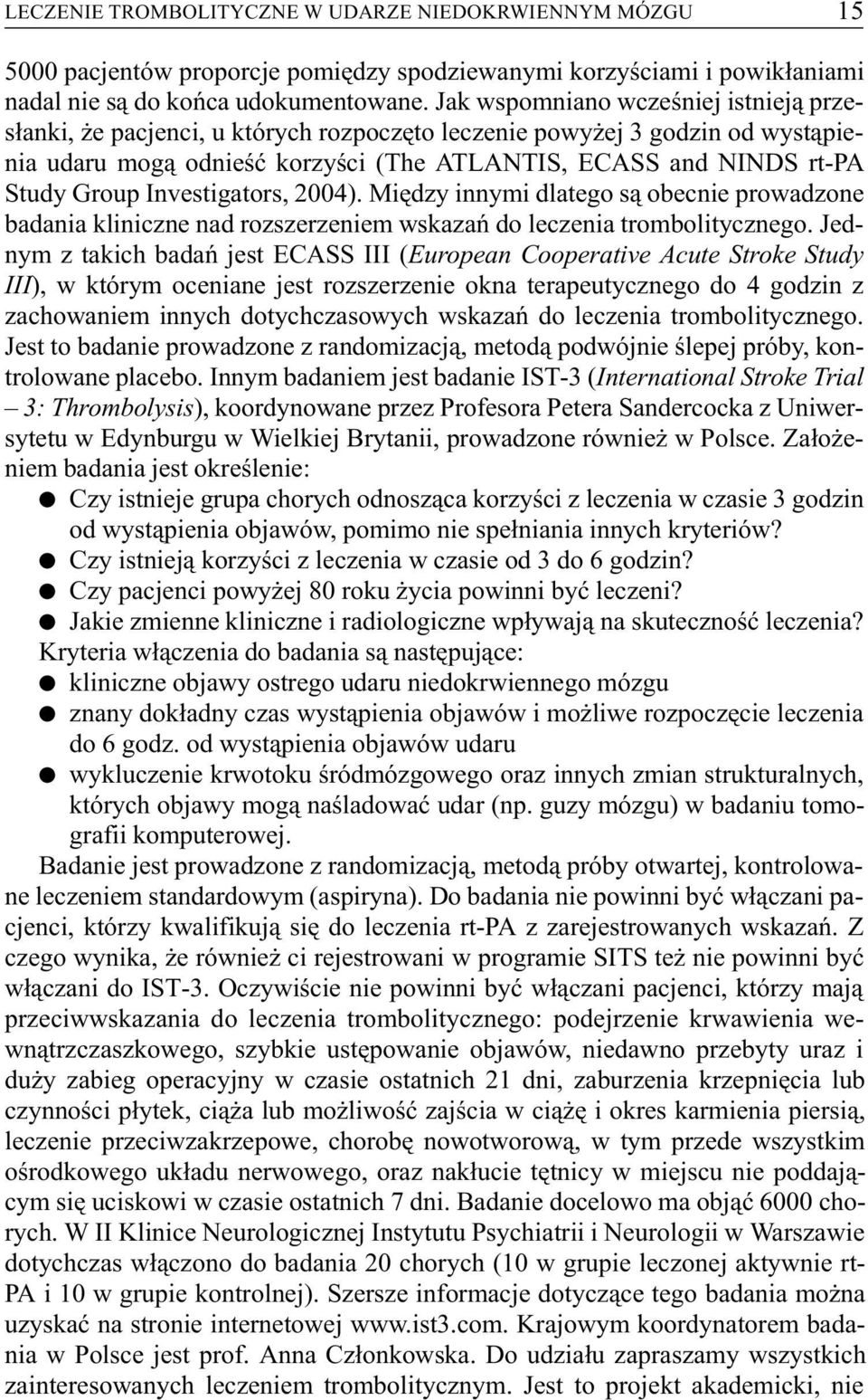 Investigators, 2004). Miêdzy innymi dlatego s¹ obecnie prowadzone badania kliniczne nad rozszerzeniem wskazañ do leczenia trombolitycznego.