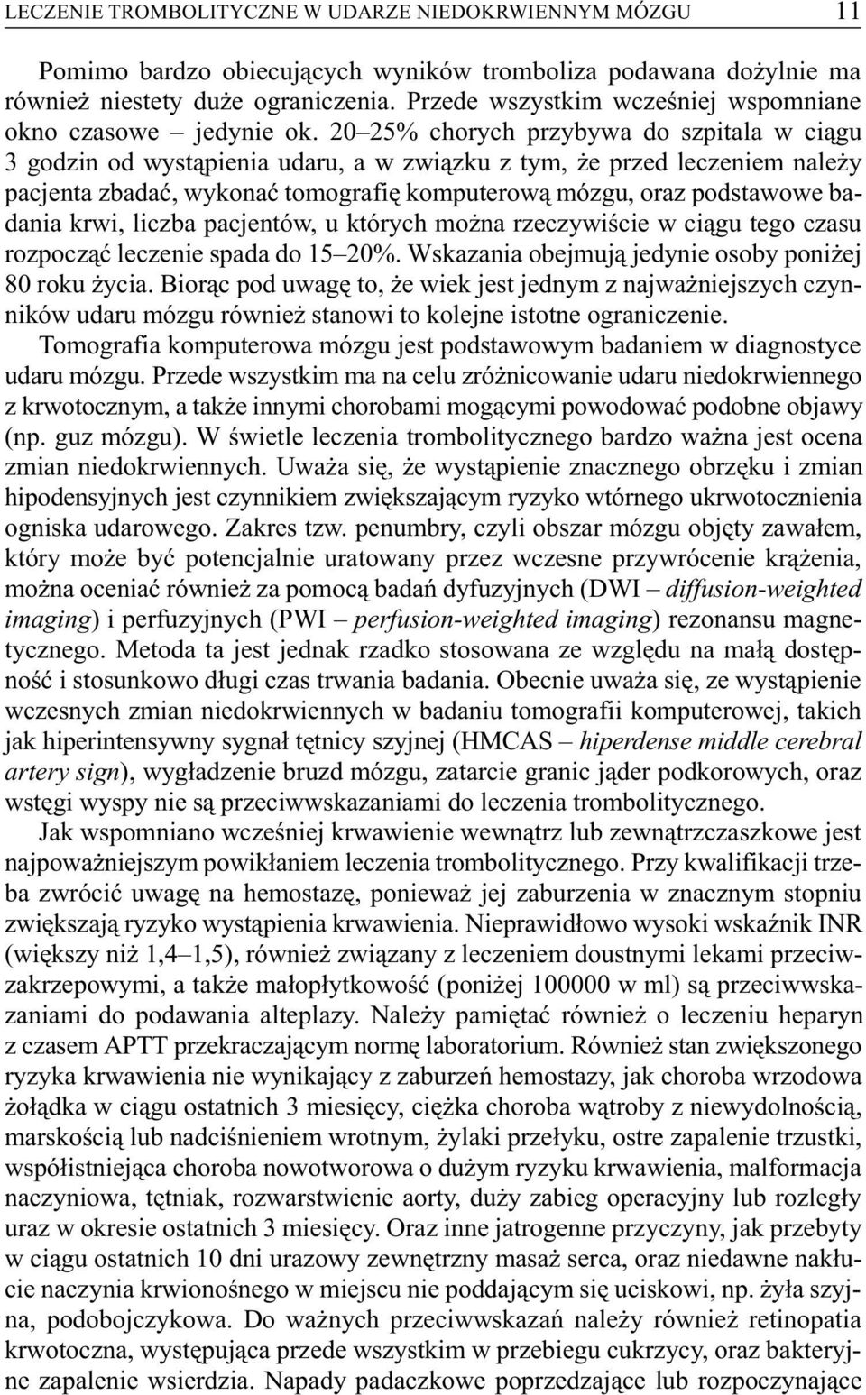 20 25% chorych przybywa do szpitala w ci¹gu 3 godzin od wyst¹pienia udaru, a w zwi¹zku z tym, e przed leczeniem nale y pacjenta zbadaæ, wykonaæ tomografiê komputerow¹ mózgu, oraz podstawowe badania