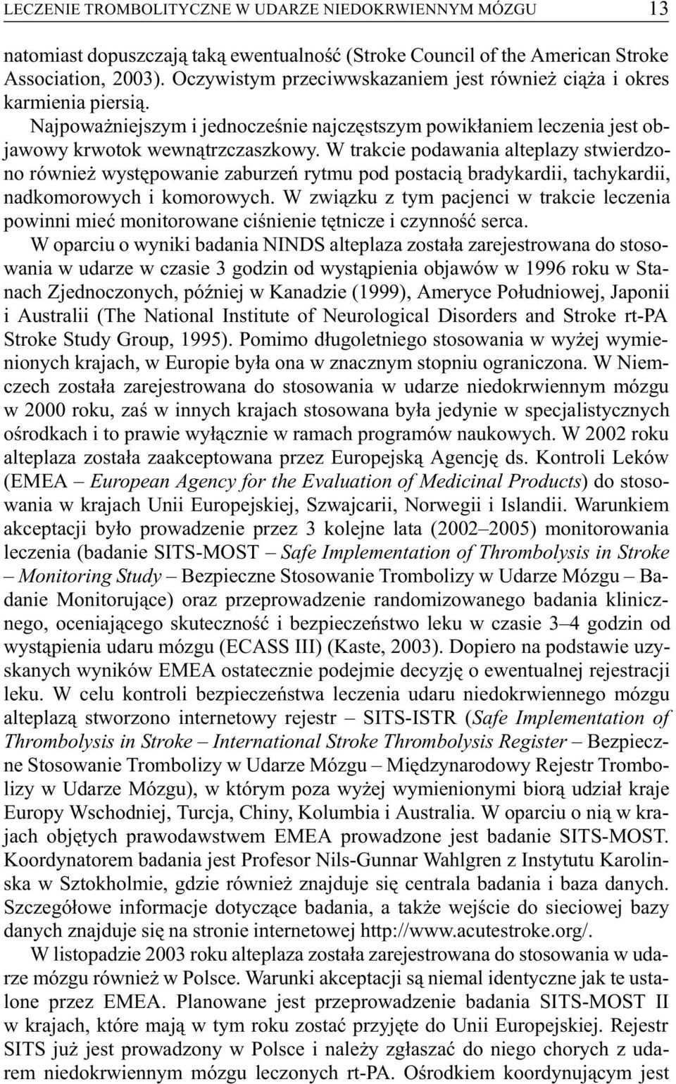 W trakcie podawania alteplazy stwierdzono równie wystêpowanie zaburzeñ rytmu pod postaci¹ bradykardii, tachykardii, nadkomorowych i komorowych.