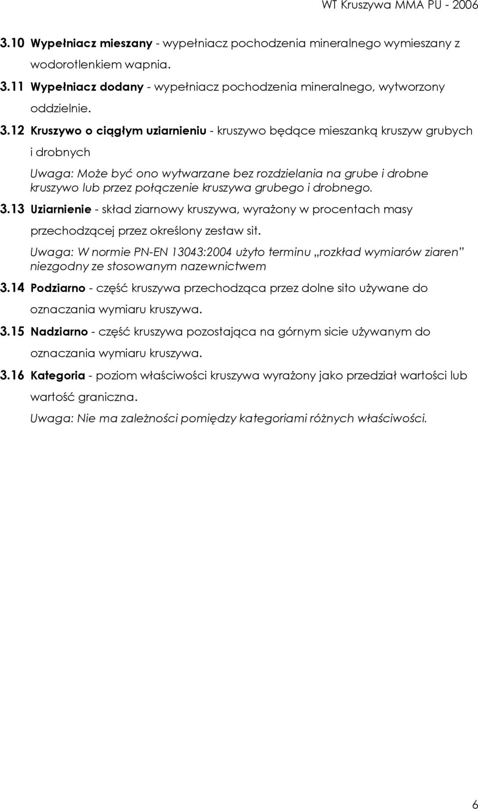 12 Kruszywo o ciągłym uziarnieniu - kruszywo będące mieszanką kruszyw grubych i drobnych Uwaga: MoŜe być ono wytwarzane bez rozdzielania na grube i drobne kruszywo lub przez połączenie kruszywa